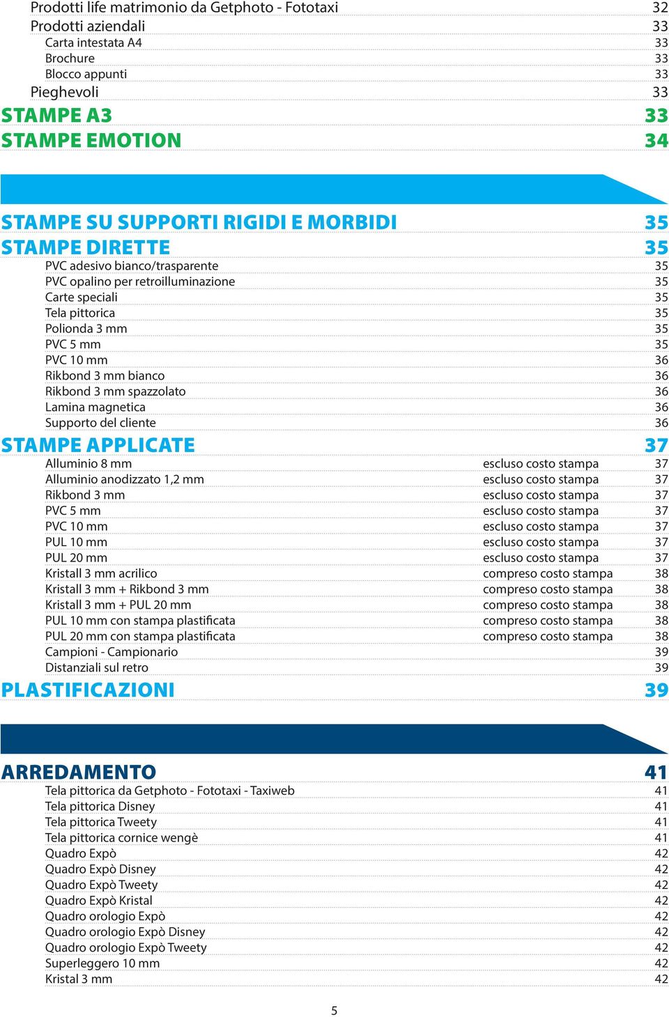 36 Rikbond 3 mm spazzolato 36 Lamina magnetica 36 Supporto del cliente 36 Stampe applicate 37 Alluminio 8 mm escluso costo stampa 37 Alluminio anodizzato 1,2 mm escluso costo stampa 37 Rikbond 3 mm