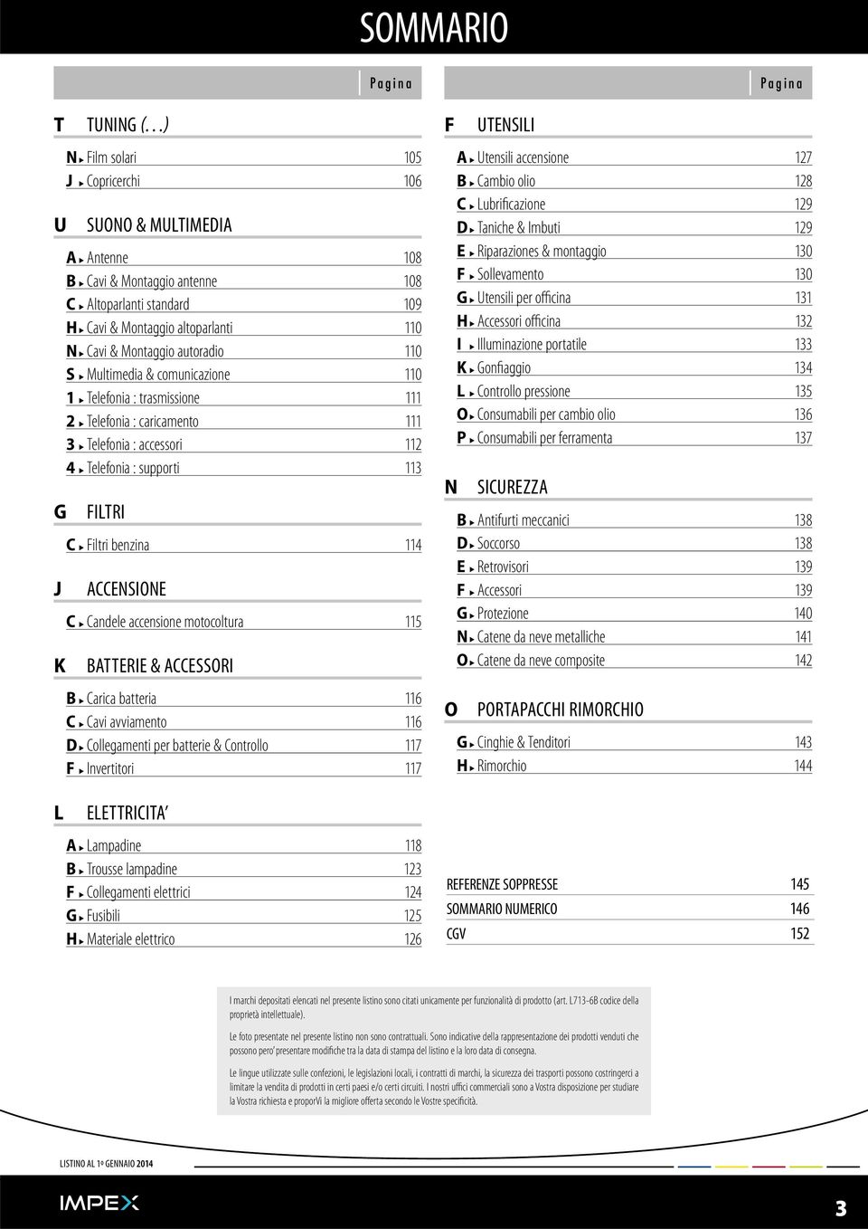 Telefonia : supporti 113 FILTRI C. Filtri benzina 114 ACCENSIONE C. Candele accensione motocoltura 115 BATTERIE & ACCESSORI B. Carica batteria 116 C. Cavi avviamento 116 D.