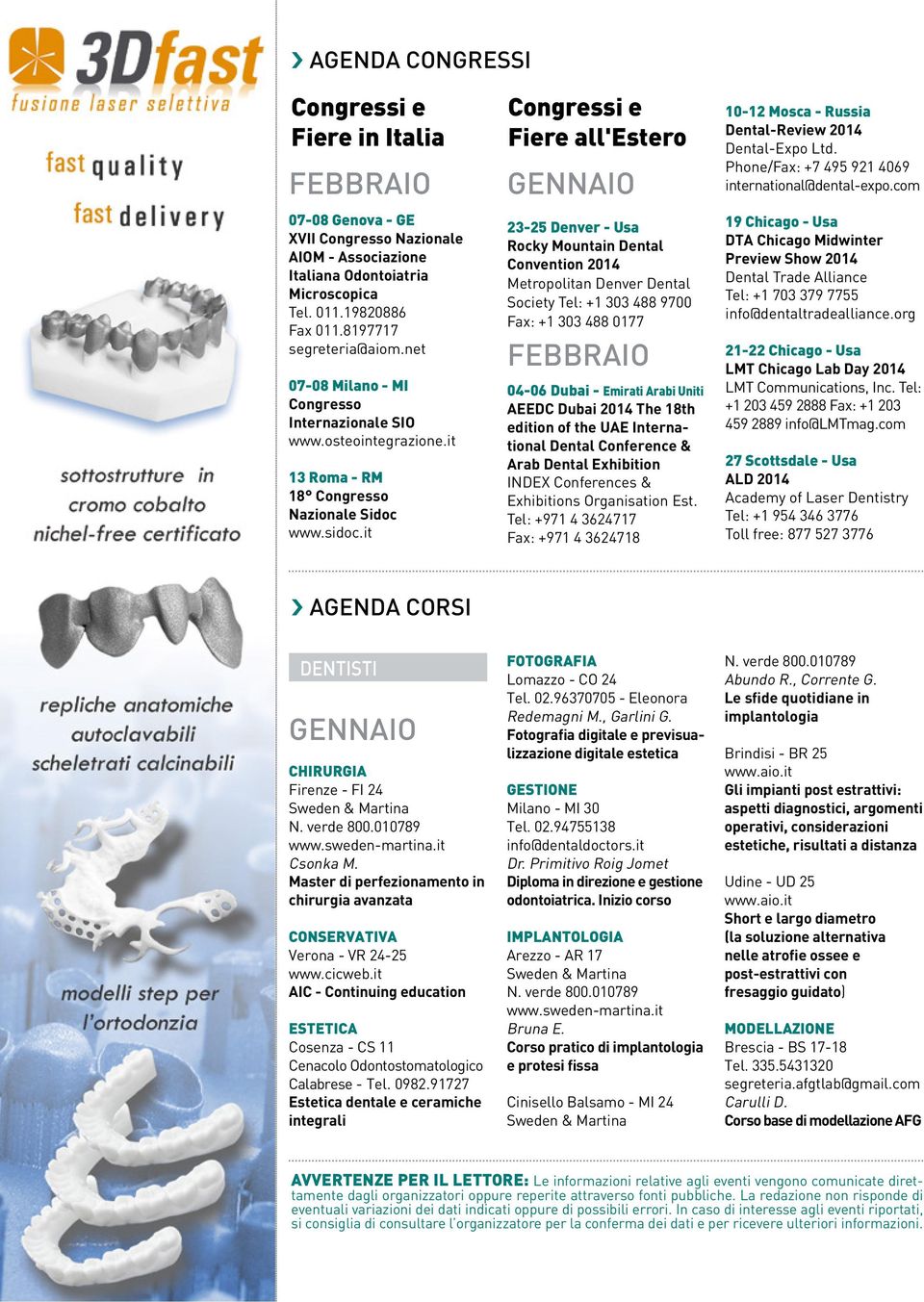 it Congressi e Fiere all'estero GENNAIO 23-25 Denver - Usa Rocky Mountain Dental Convention 2014 Metropolitan Denver Dental Society Tel: +1 303 488 9700 Fax: +1 303 488 0177 FEBBRAIO 04-06 Dubai -