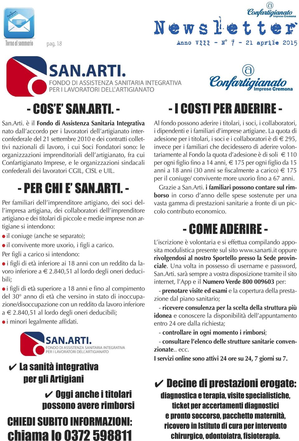 Fondatori sono: le organizzazioni imprenditoriali dell artigianato, fra cui Confartigianato Imprese, e le organizzazioni sindacali confederali dei lavoratori CGIL, CISL e UIL. - PER CHI E SAN.ARTI.