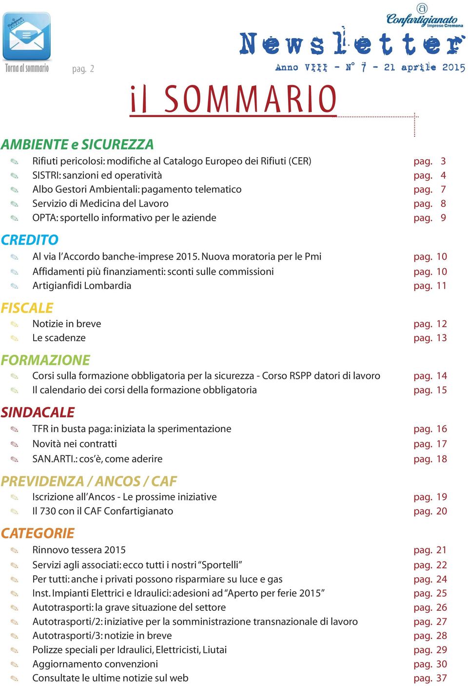 Nuova moratoria per le Pmi pag. 10 Affidamenti più finanziamenti: sconti sulle commissioni pag. 10 Artigianfidi Lombardia pag. 11 FISCALE Notizie in breve pag. 12 Le scadenze pag.