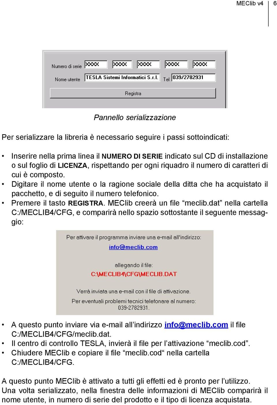 Digitare il nome utente o la ragione sociale della ditta che ha acquistato il pacchetto, e di seguito il numero telefonico. Premere il tasto REGISTRA. MEClib creerà un file meclib.