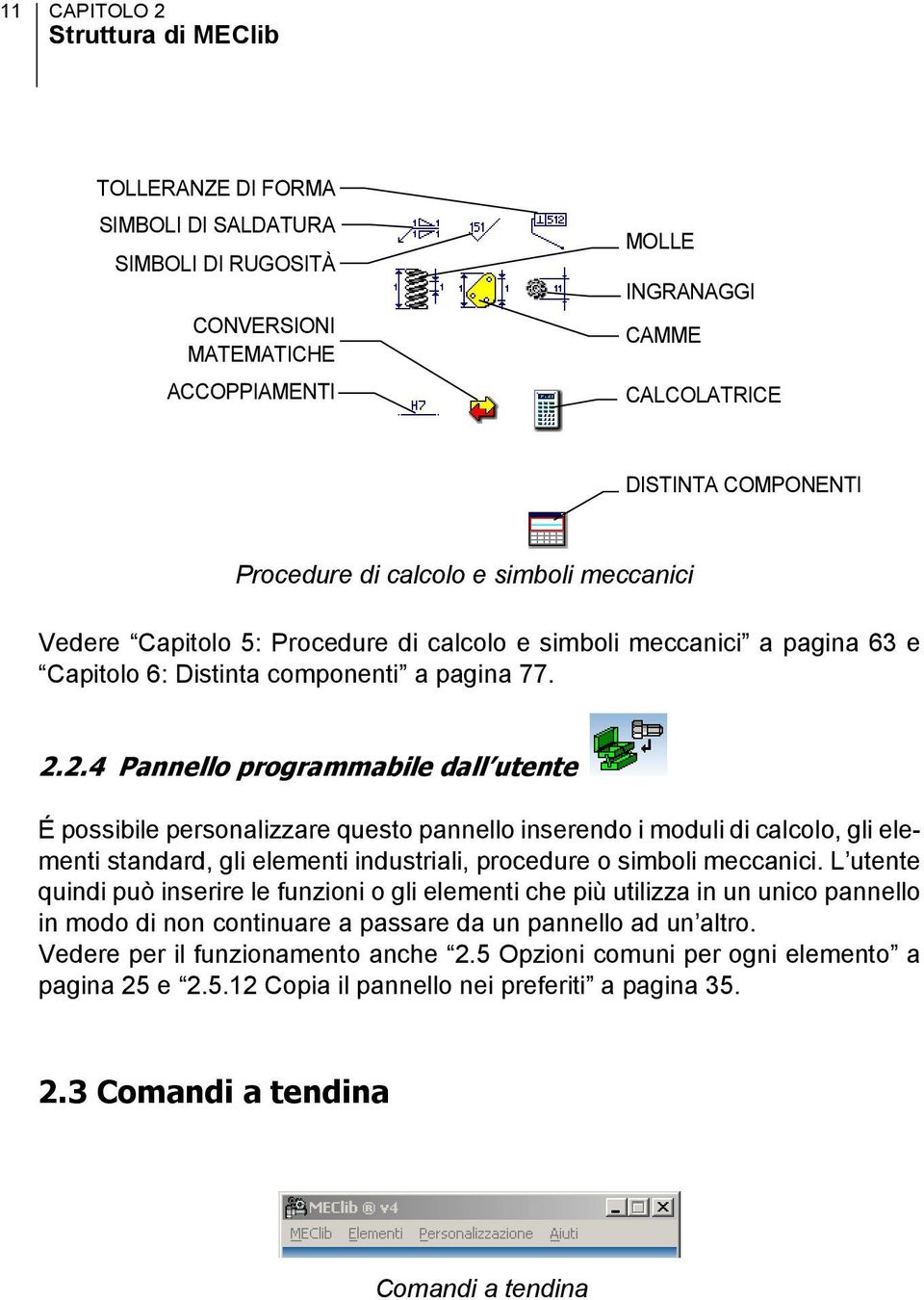 2.4 Pannello programmabile dall utente É possibile personalizzare questo pannello inserendo i moduli di calcolo, gli elementi standard, gli elementi industriali, procedure o simboli meccanici.