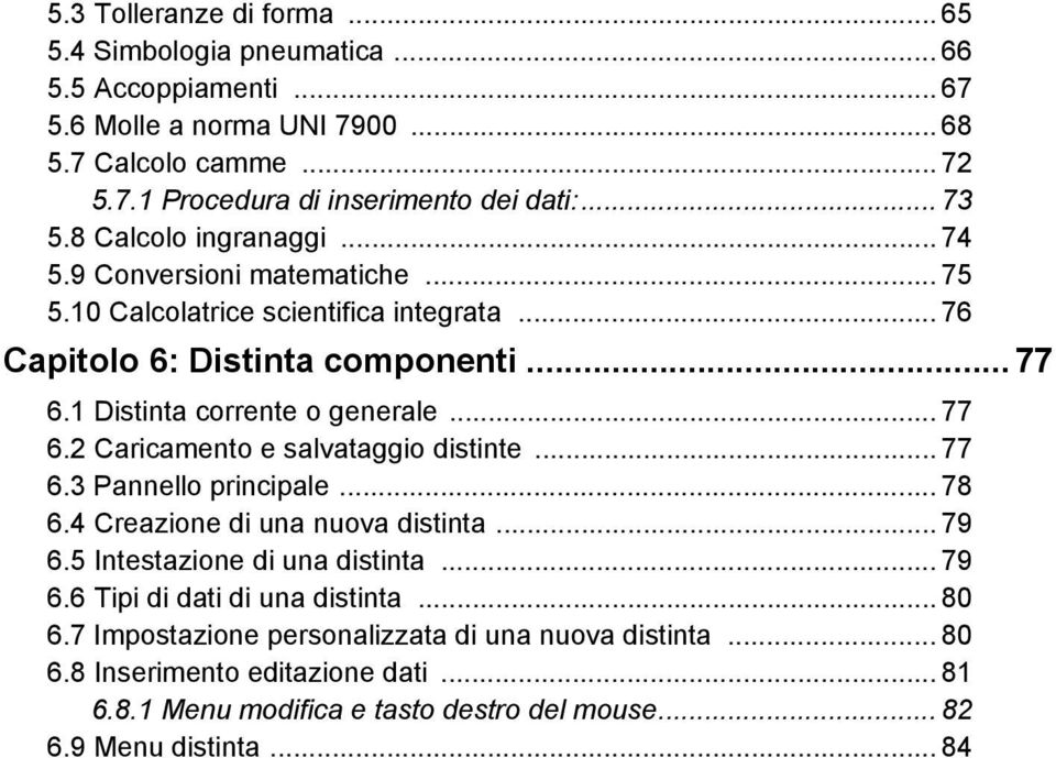 .. 77 6.2 Caricamento e salvataggio distinte... 77 6.3 Pannello principale... 78 6.4 Creazione di una nuova distinta... 79 6.5 Intestazione di una distinta... 79 6.6 Tipi di dati di una distinta.