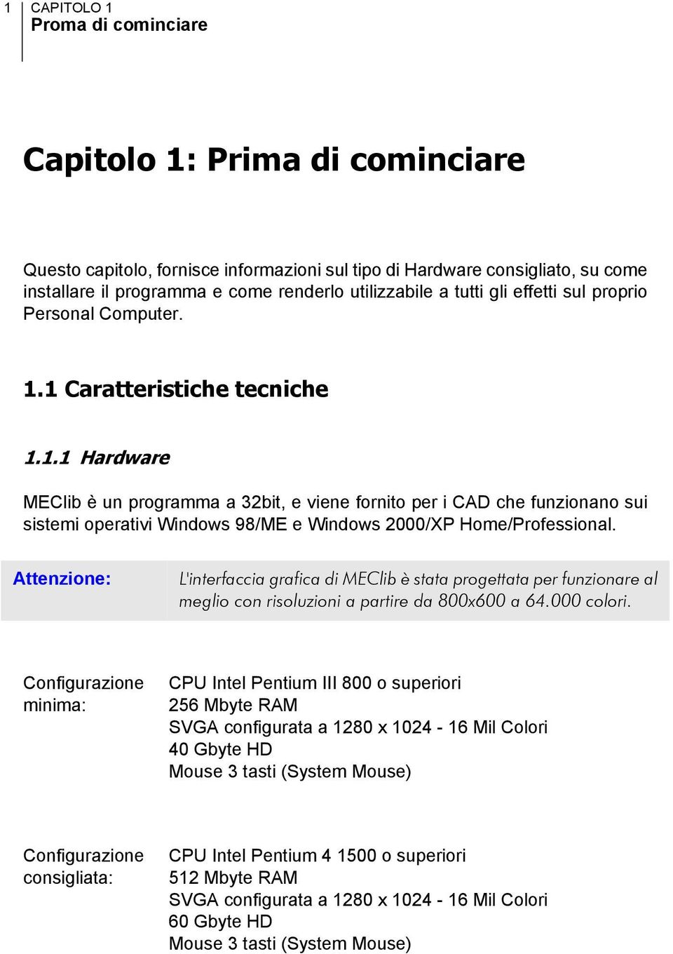 1 Caratteristiche tecniche 1.1.1 Hardware MEClib è un programma a 32bit, e viene fornito per i CAD che funzionano sui sistemi operativi Windows 98/ME e Windows 2000/XP Home/Professional.