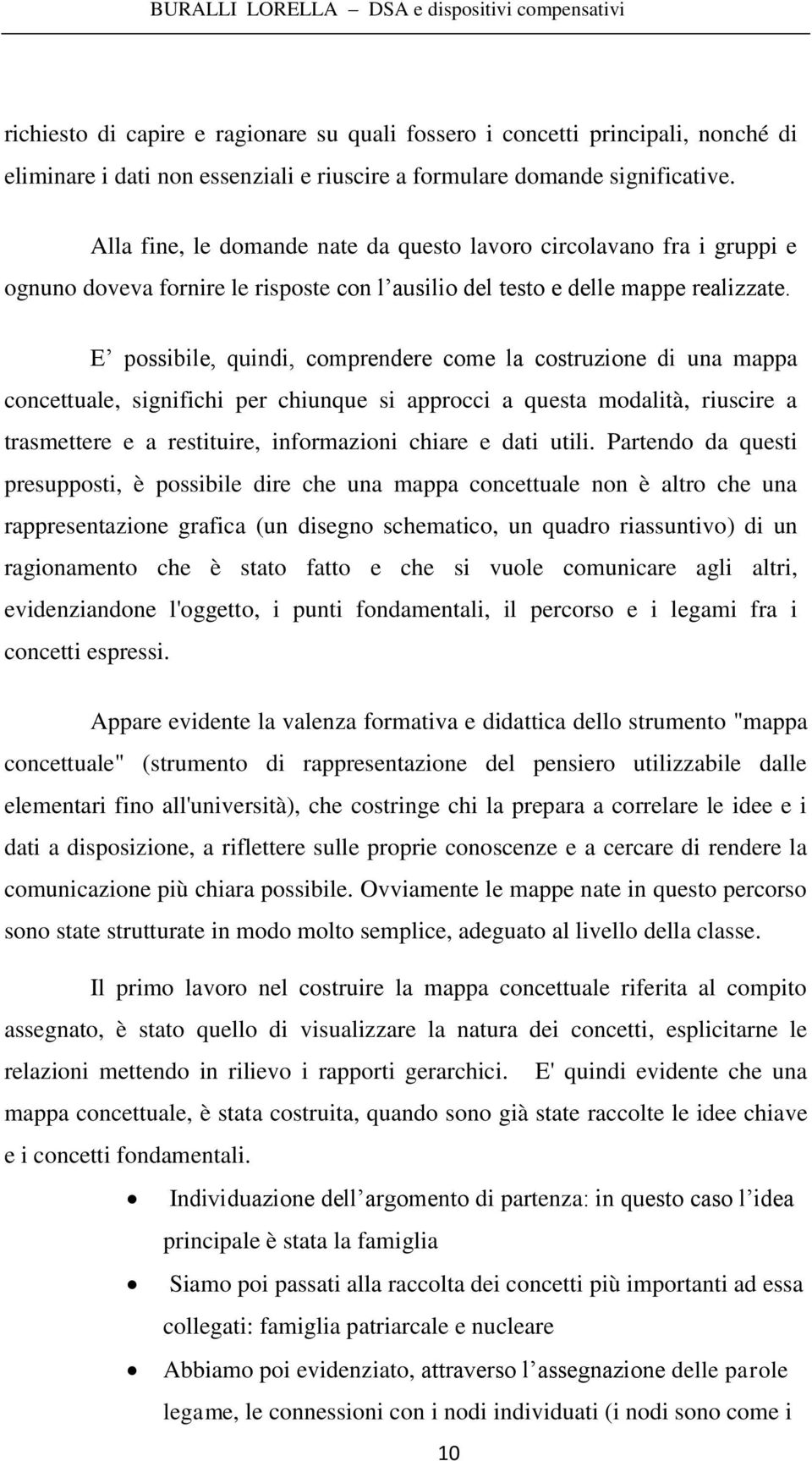 E possibile, quindi, comprendere come la costruzione di una mappa concettuale, significhi per chiunque si approcci a questa modalità, riuscire a trasmettere e a restituire, informazioni chiare e dati