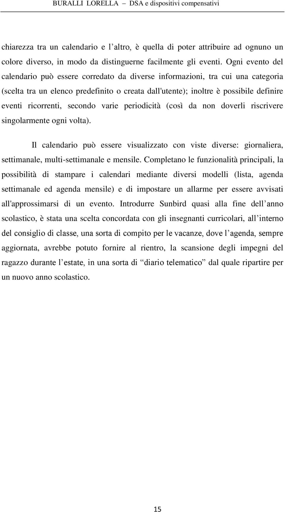 secondo varie periodicità (così da non doverli riscrivere singolarmente ogni volta). Il calendario può essere visualizzato con viste diverse: giornaliera, settimanale, multi-settimanale e mensile.