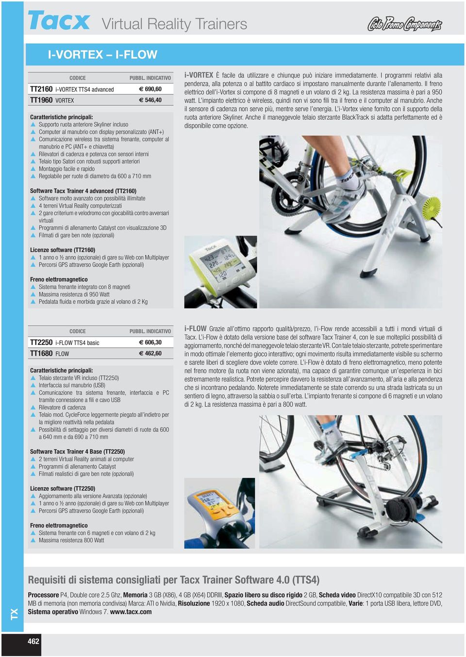 robusti supporti anteriori Montaggio facile e rapido Regolabile per ruote di diametro da 600 a 710 mm Software Tacx Trainer 4 advanced (TT2160) Software molto avanzato con possibilità illimitate 4