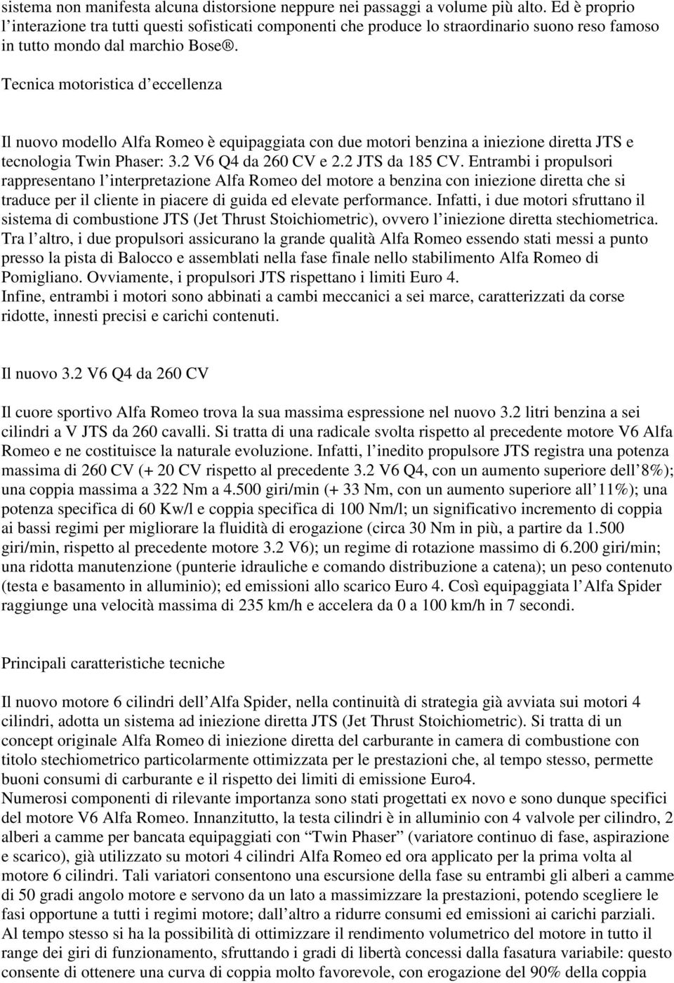 Tecnica motoristica d eccellenza Il nuovo modello Alfa Romeo è equipaggiata con due motori benzina a iniezione diretta JTS e tecnologia Twin Phaser: 3.2 V6 Q4 da 260 CV e 2.2 JTS da 185 CV.