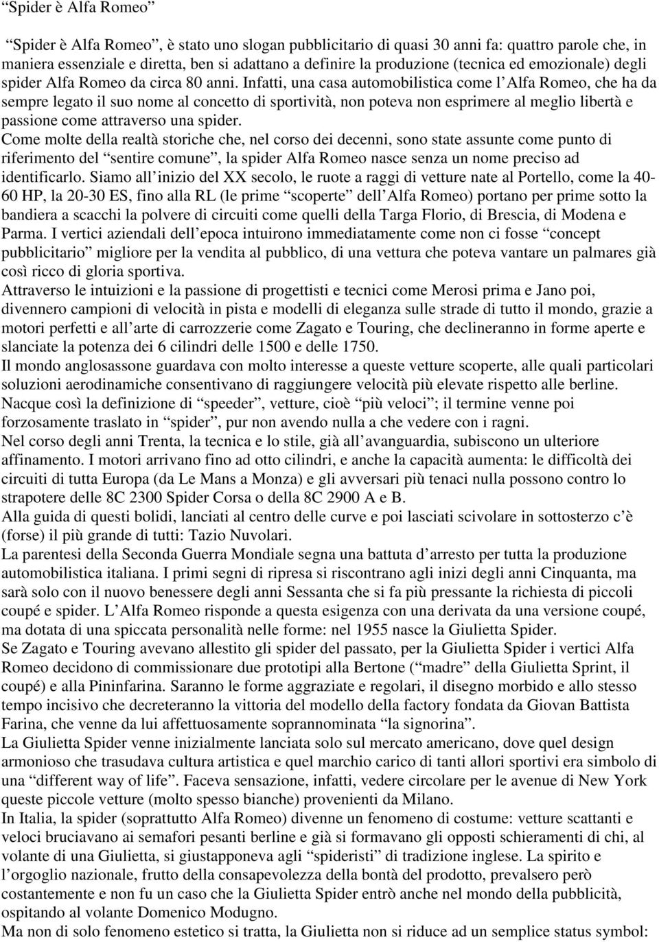 Infatti, una casa automobilistica come l Alfa Romeo, che ha da sempre legato il suo nome al concetto di sportività, non poteva non esprimere al meglio libertà e passione come attraverso una spider.