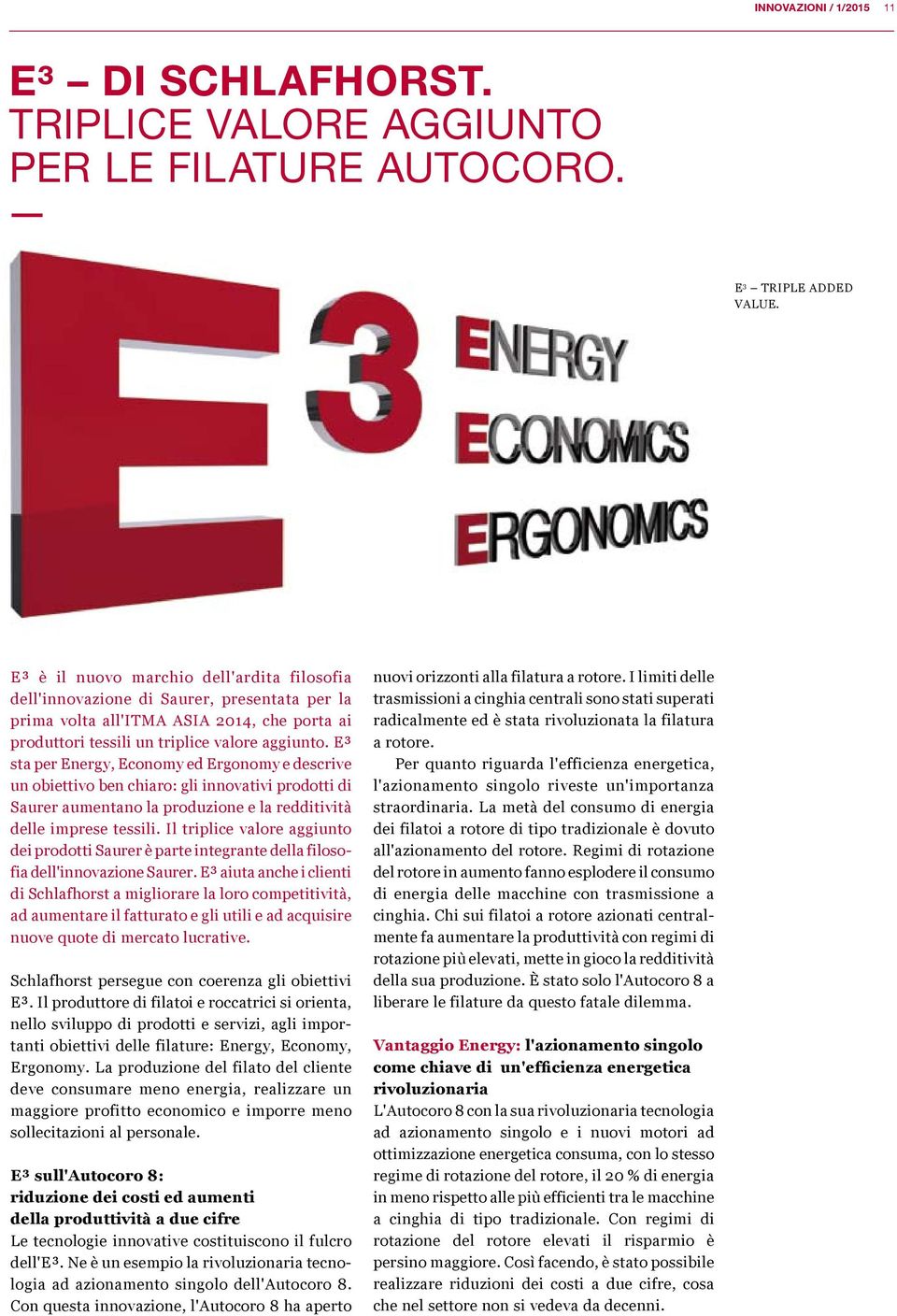E³ sta per Energy, Economy ed Ergonomy e descrive un obiettivo ben chiaro: gli innovativi prodotti di Saurer aumentano la produzione e la redditività delle imprese tessili.