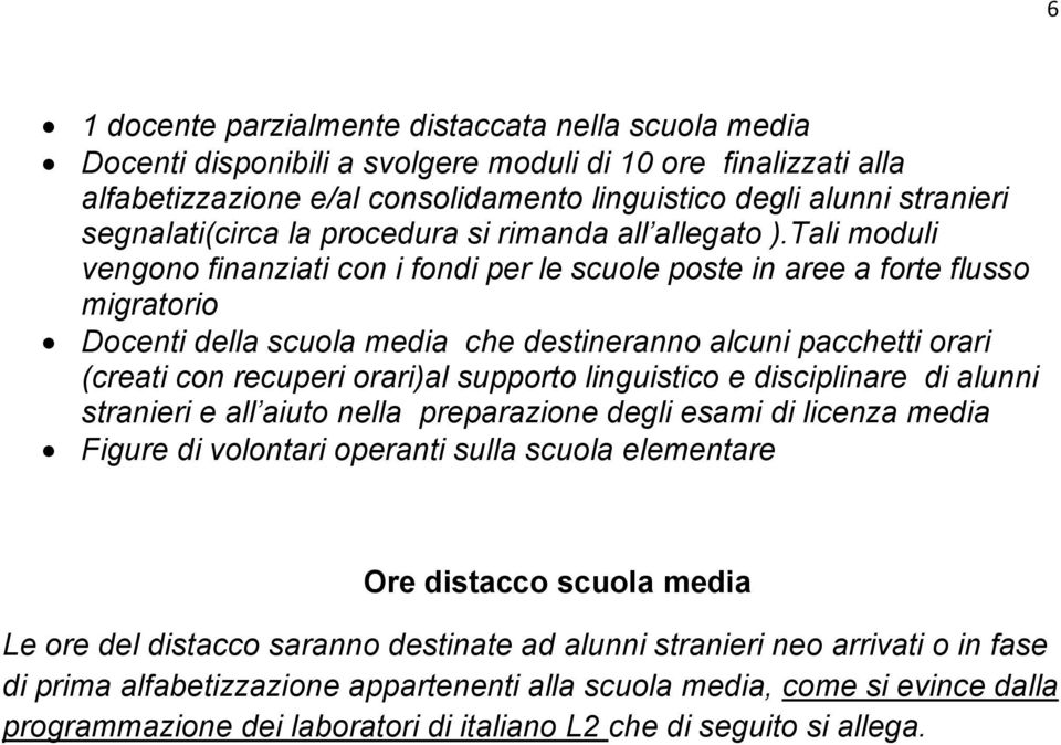 Tali moduli vengono finanziati con i fondi per le scuole poste in aree a forte flusso migratorio Docenti della scuola media che destineranno alcuni pacchetti orari (creati con recuperi orari)al