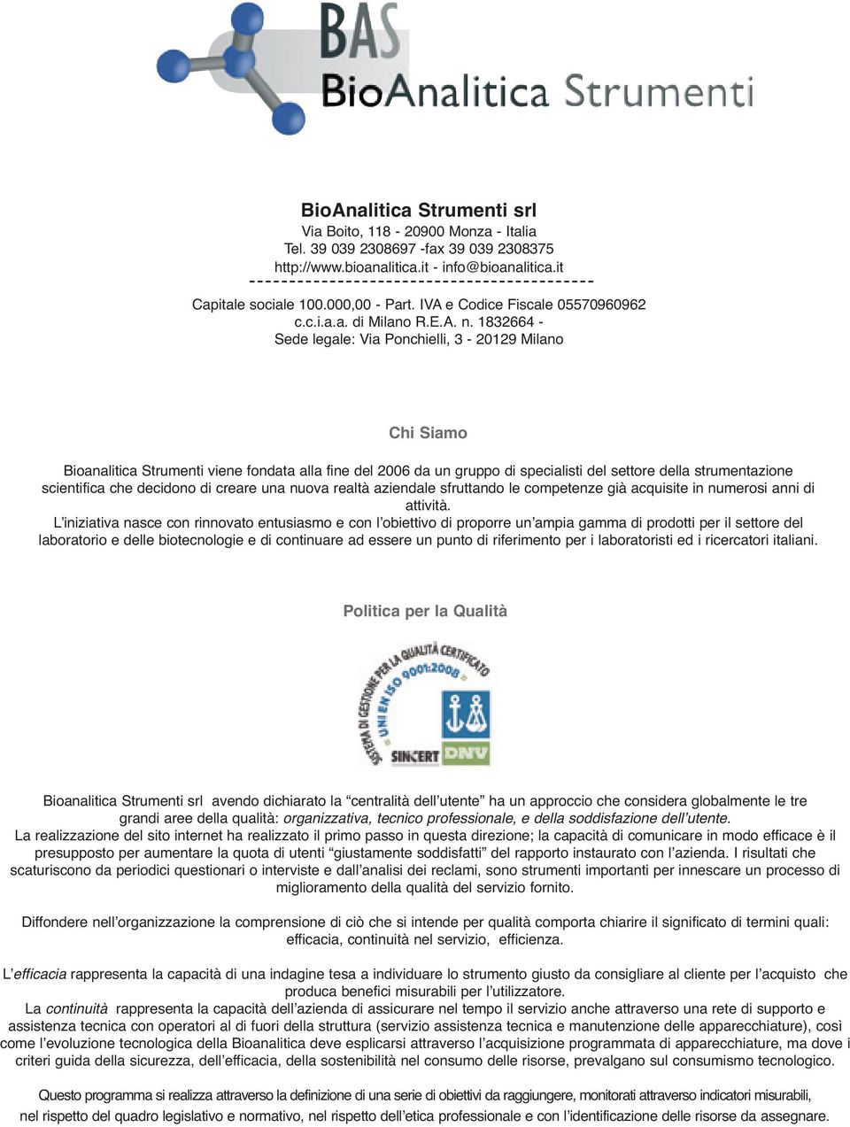1832664 - Sede legale: Via Ponchielli, 3-20129 Milano Chi Siamo Bioanalitica Strumenti viene fondata alla fine del 2006 da un gruppo di specialisti del settore della strumentazione scientifica che