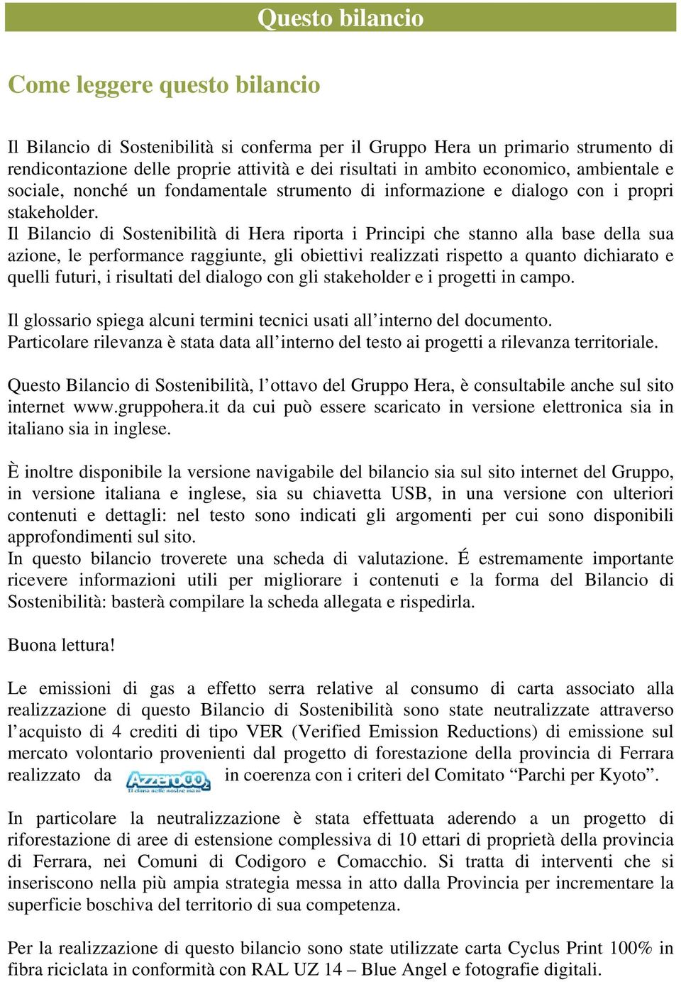 Il Bilancio di Sostenibilità di Hera riporta i Principi che stanno alla base della sua azione, le performance raggiunte, gli obiettivi realizzati rispetto a quanto dichiarato e quelli futuri, i