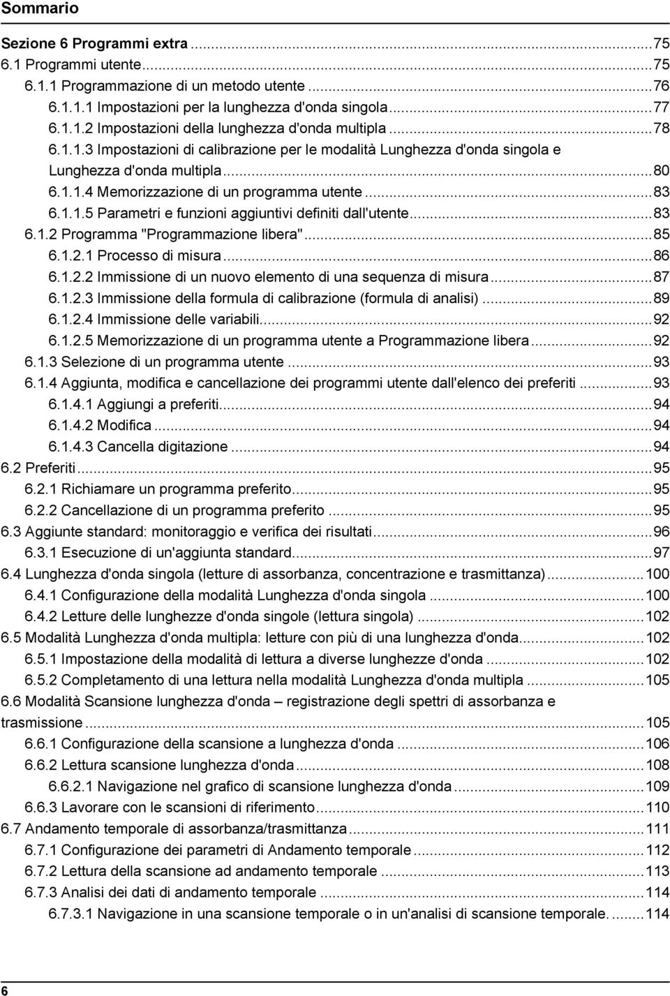 ..83 6.1.2 Programma "Programmazione libera"...85 6.1.2.1 Processo di misura...86 6.1.2.2 Immissione di un nuovo elemento di una sequenza di misura...87 6.1.2.3 Immissione della formula di calibrazione (formula di analisi).