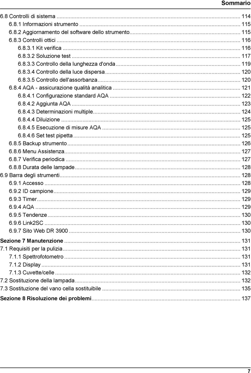 .. 122 6.8.4.2 Aggiunta AQA... 123 6.8.4.3 Determinazioni multiple...124 6.8.4.4 Diluizione... 125 6.8.4.5 Esecuzione di misure AQA... 125 6.8.4.6 Set test pipetta... 125 6.8.5 Backup strumento.