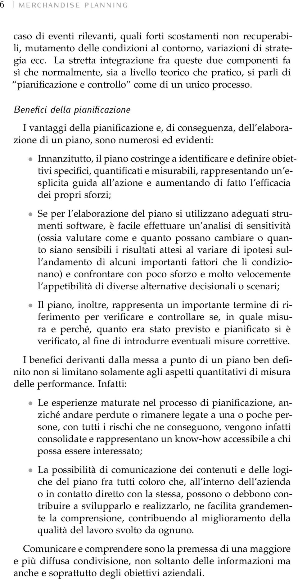 Benefici della pianificazione I vantaggi della pianificazione e, di conseguenza, dell elaborazione di un piano, sono numerosi ed evidenti: Innanzitutto, il piano costringe a identificare e definire