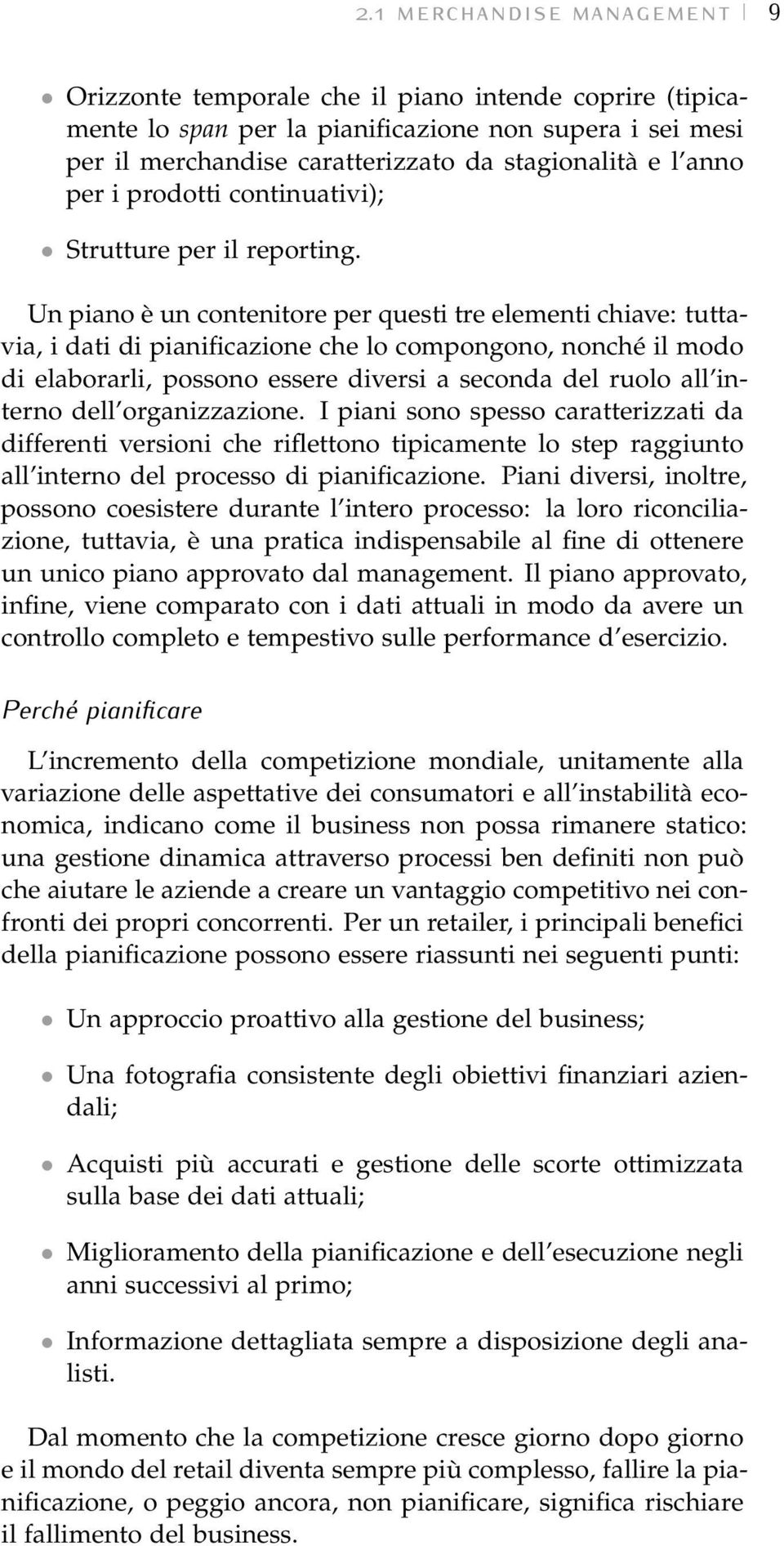 Un piano è un contenitore per questi tre elementi chiave: tuttavia, i dati di pianificazione che lo compongono, nonché il modo di elaborarli, possono essere diversi a seconda del ruolo all interno