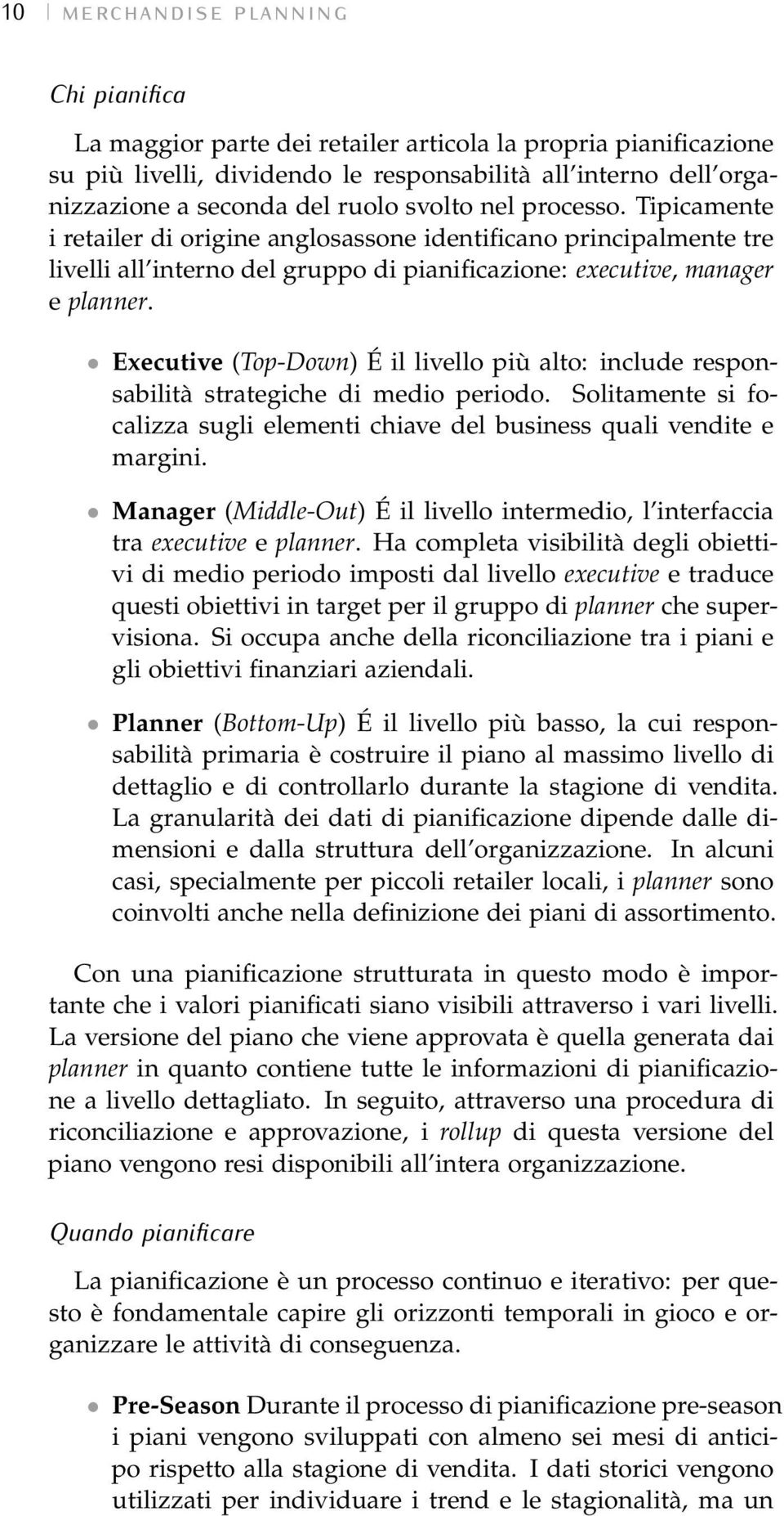 Executive (Top-Down) É il livello più alto: include responsabilità strategiche di medio periodo. Solitamente si focalizza sugli elementi chiave del business quali vendite e margini.