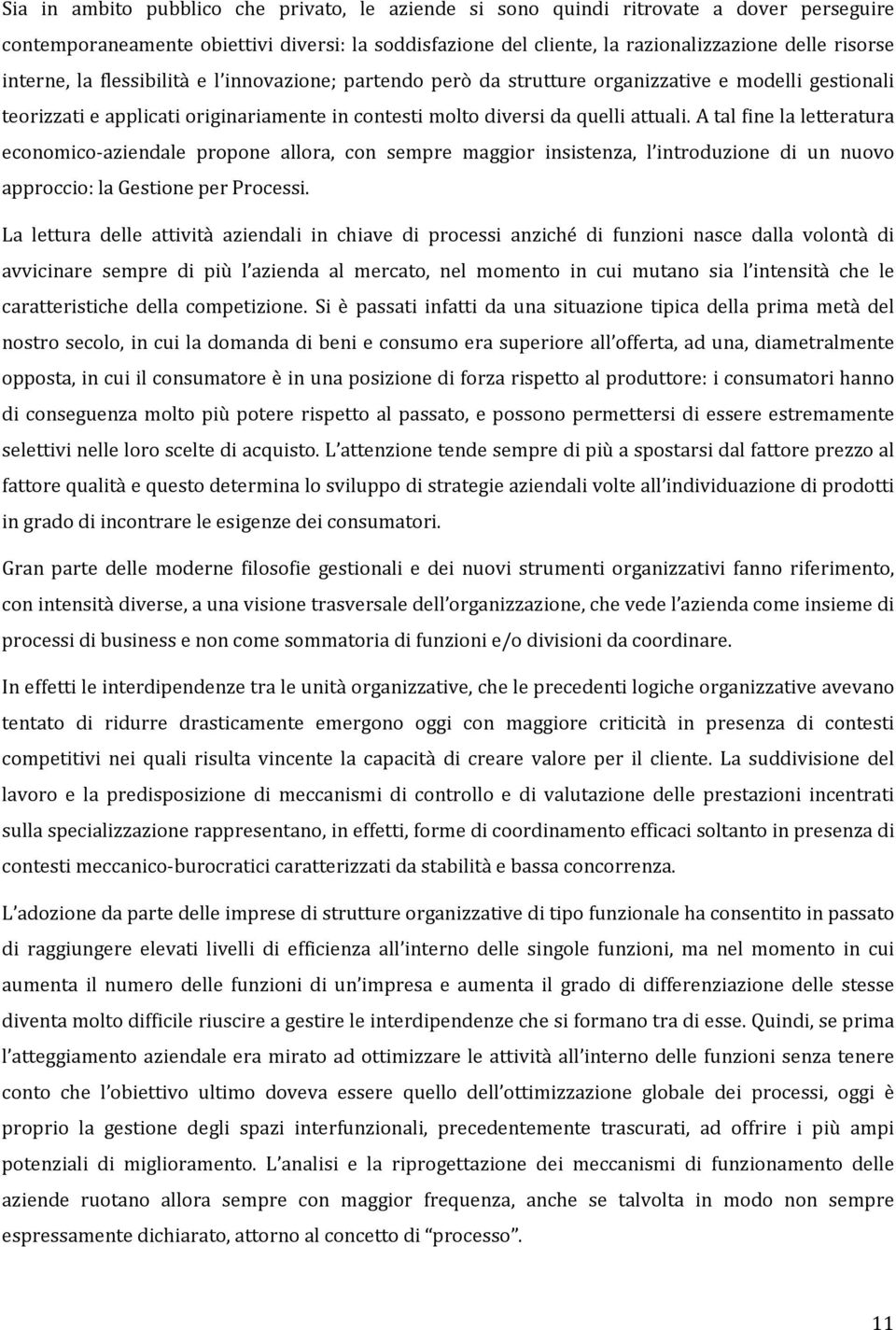 A tal fine la letteratura economico-aziendale propone allora, con sempre maggior insistenza, l introduzione di un nuovo approccio: la Gestione per Processi.