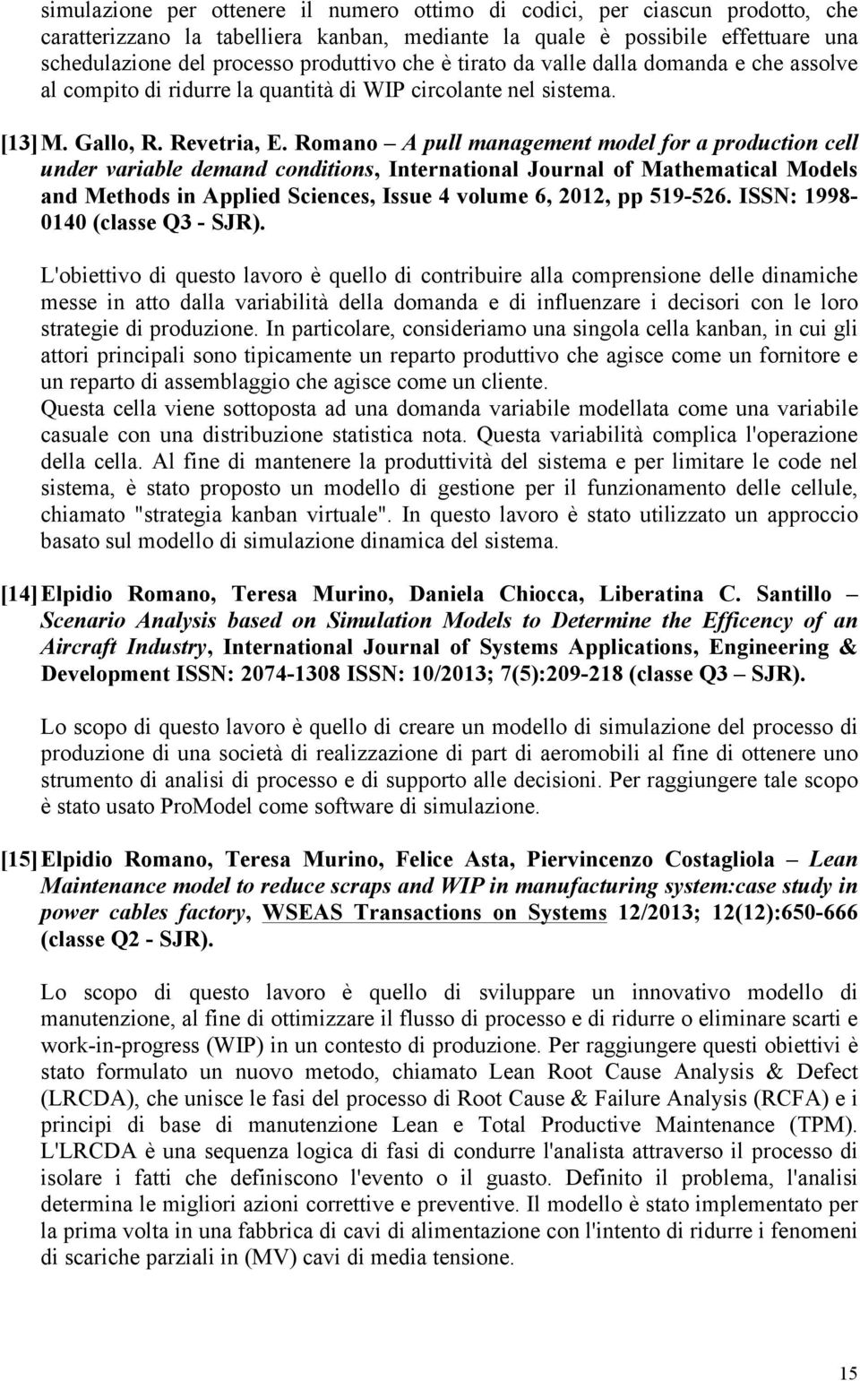 Romano A pull management model for a production cell under variable demand conditions, International Journal of Mathematical Models and Methods in Applied Sciences, Issue 4 volume 6, 2012, pp 519-526.