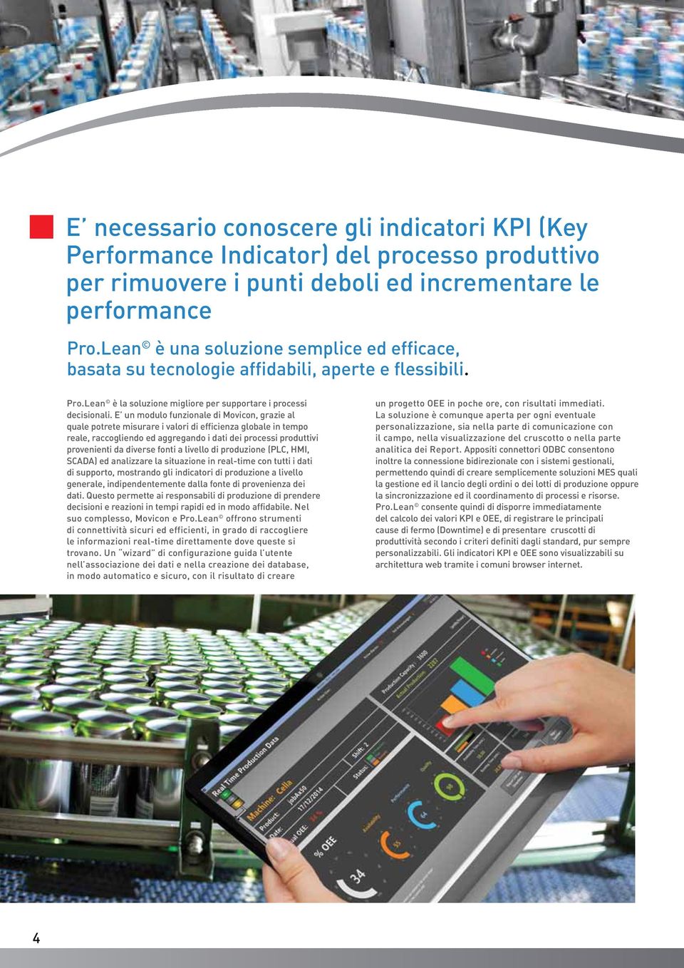 E un modulo funzionale di Movicon, grazie al quale potrete misurare i valori di efficienza globale in tempo reale, raccogliendo ed aggregando i dati dei processi produttivi provenienti da diverse