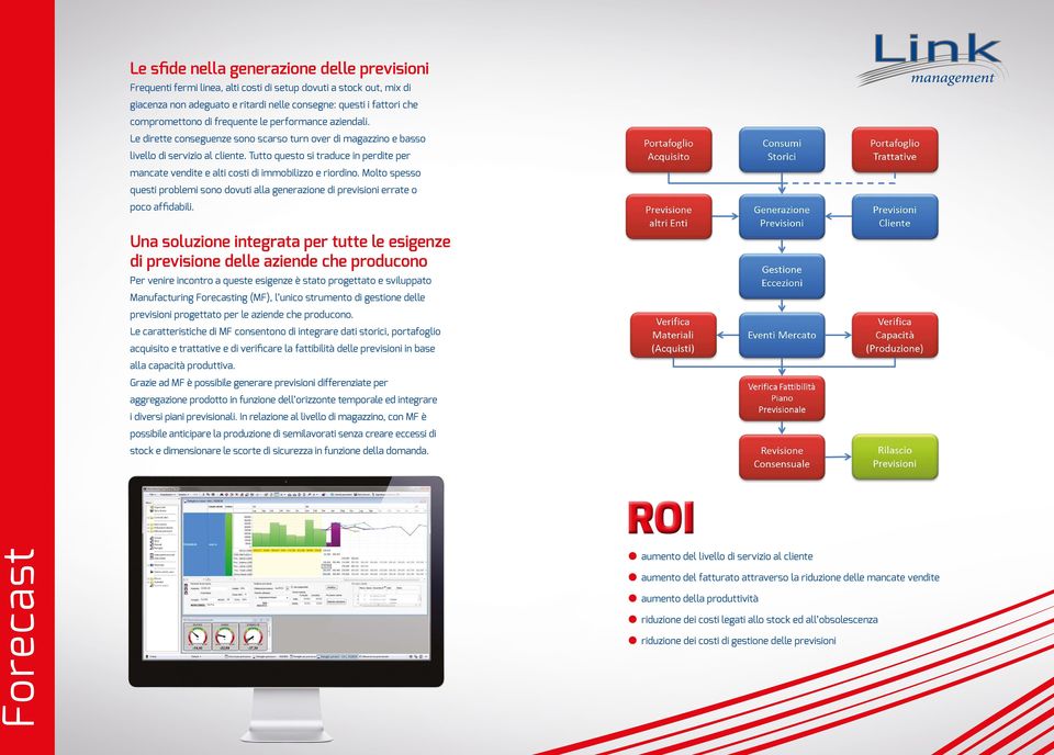 Tutto questo si traduce in perdite per mancate vendite e alti costi di immobilizzo e riordino. Molto spesso questi problemi sono dovuti alla generazione di previsioni errate o poco affidabili.