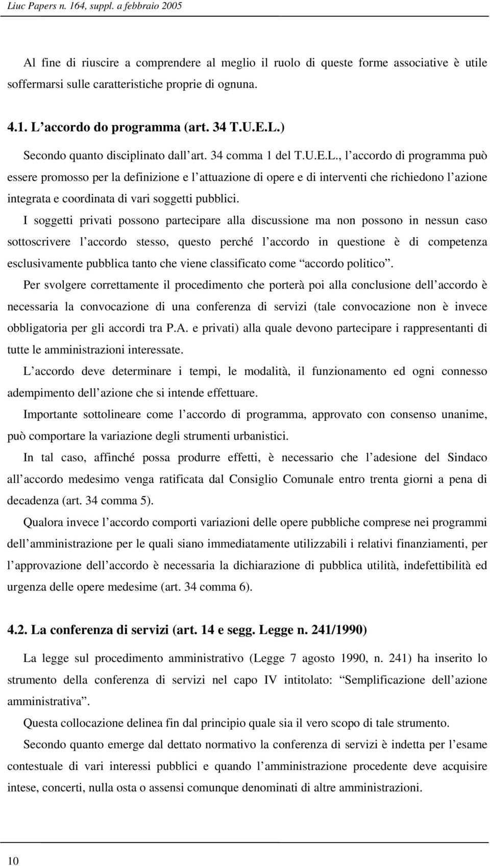 I soggetti privati possono partecipare alla discussione ma non possono in nessun caso sottoscrivere l accordo stesso, questo perché l accordo in questione è di competenza esclusivamente pubblica