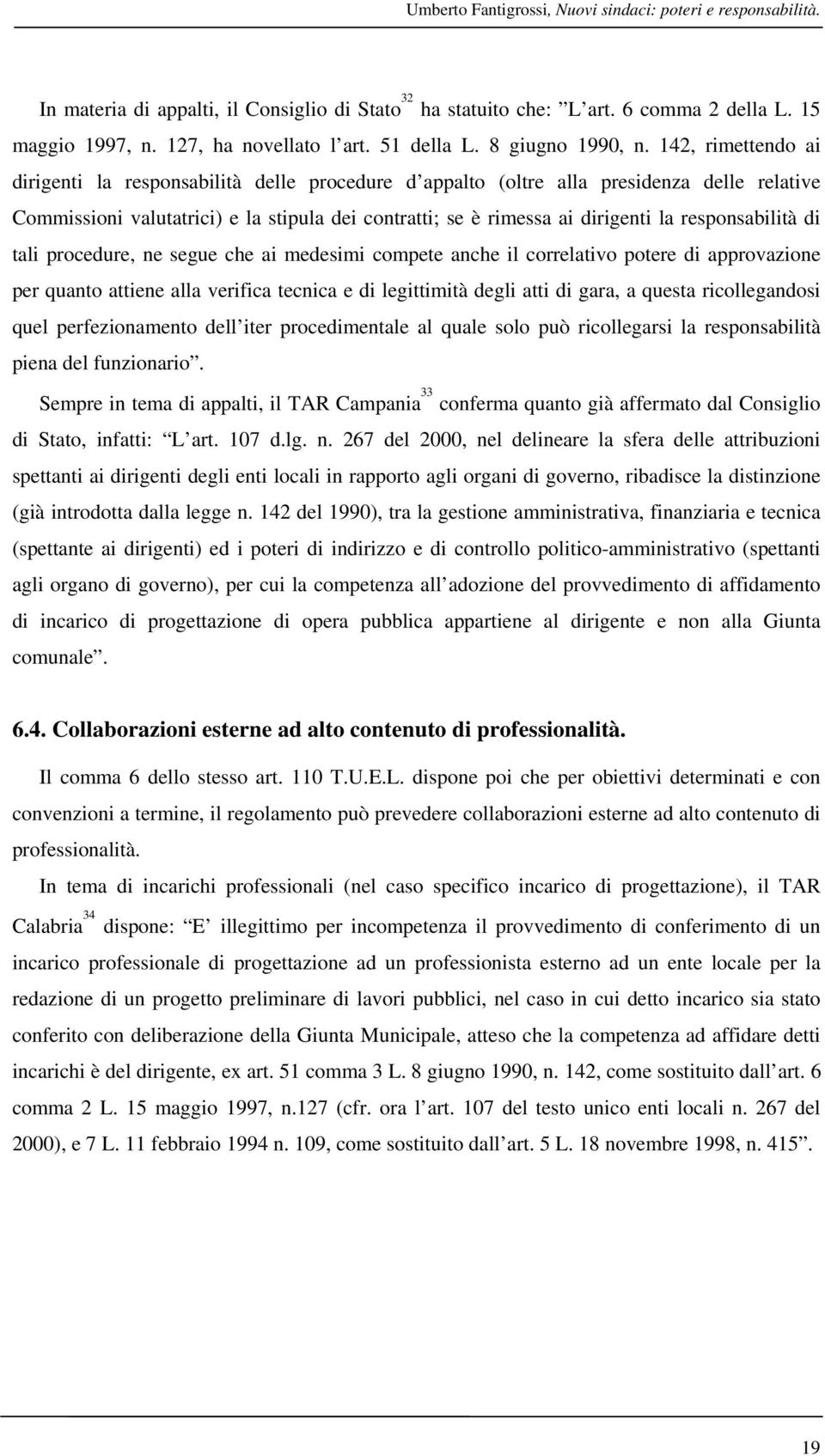 142, rimettendo ai dirigenti la responsabilità delle procedure d appalto (oltre alla presidenza delle relative Commissioni valutatrici) e la stipula dei contratti; se è rimessa ai dirigenti la