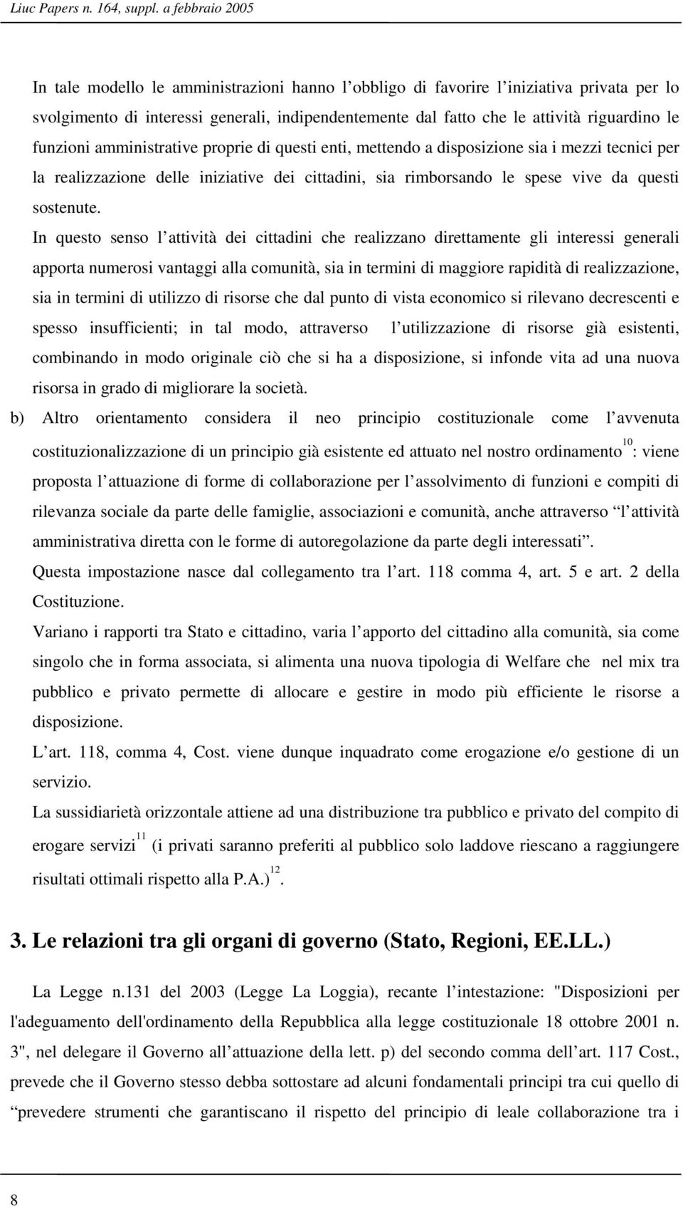 funzioni amministrative proprie di questi enti, mettendo a disposizione sia i mezzi tecnici per la realizzazione delle iniziative dei cittadini, sia rimborsando le spese vive da questi sostenute.