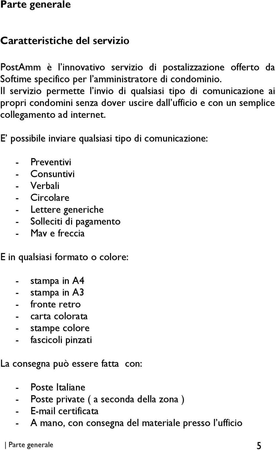 E possibile inviare qualsiasi tipo di comunicazione: - Preventivi - Consuntivi - Verbali - Circolare - Lettere generiche - Solleciti di pagamento - Mav e freccia E in qualsiasi formato o colore: -