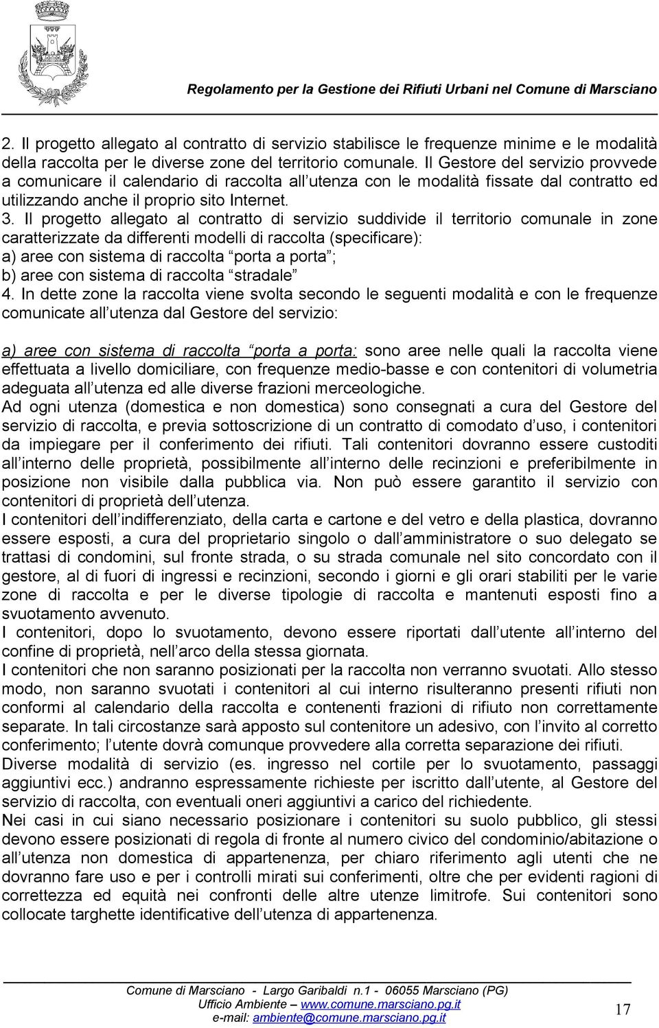 Il progetto allegato al contratto di servizio suddivide il territorio comunale in zone caratterizzate da differenti modelli di raccolta (specificare): a) aree con sistema di raccolta porta a porta ;