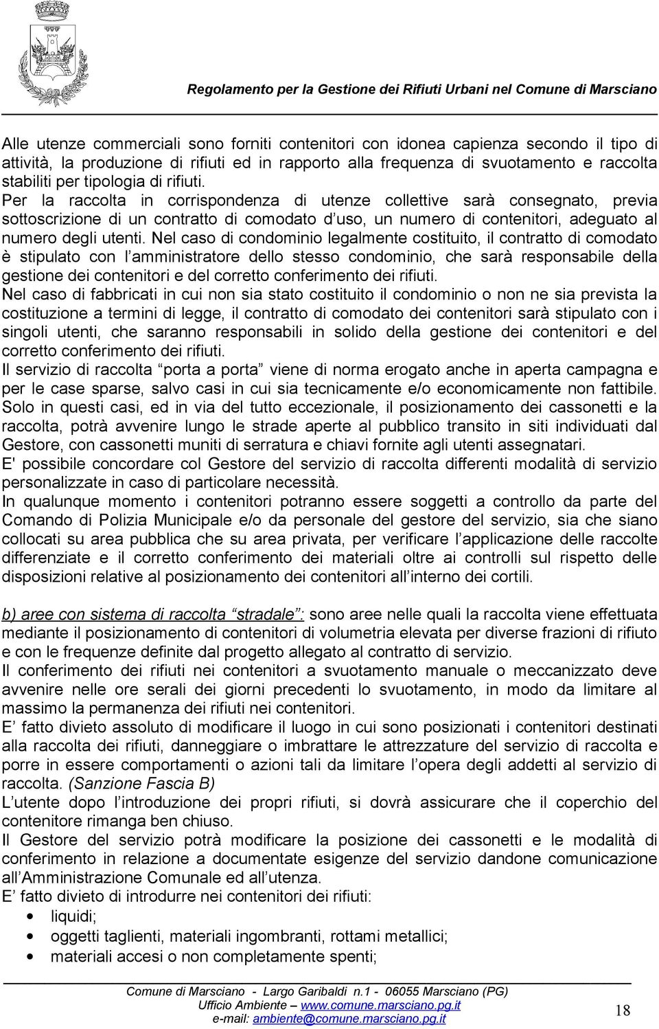 Per la raccolta in corrispondenza di utenze collettive sarà consegnato, previa sottoscrizione di un contratto di comodato d uso, un numero di contenitori, adeguato al numero degli utenti.