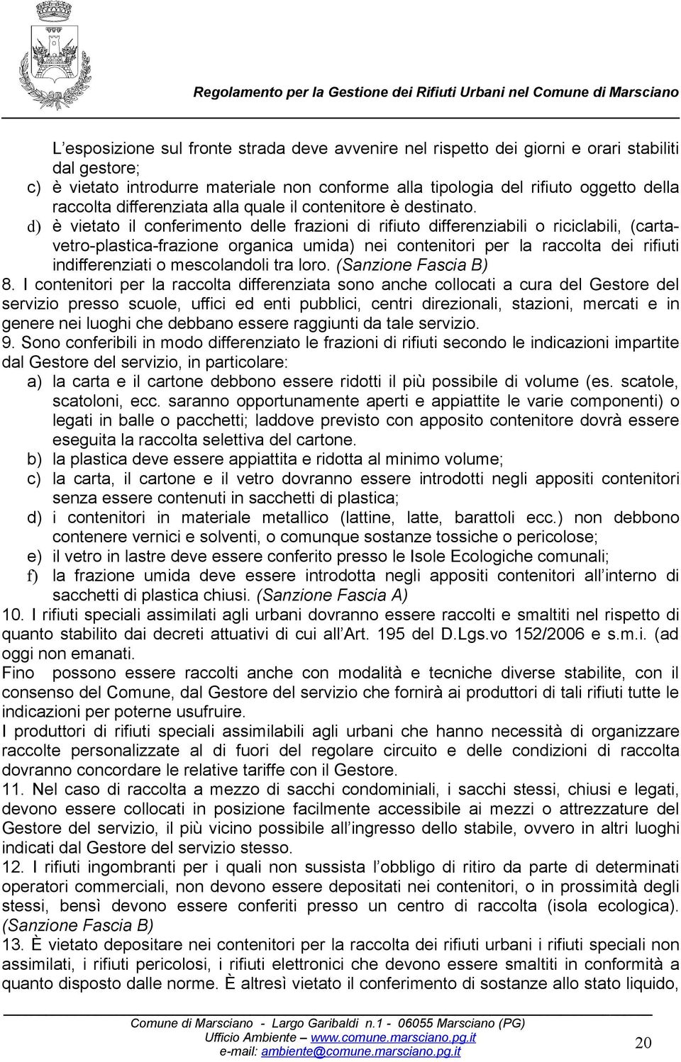 d) è vietato il conferimento delle frazioni di rifiuto differenziabili o riciclabili, (cartavetro-plastica-frazione organica umida) nei contenitori per la raccolta dei rifiuti indifferenziati o