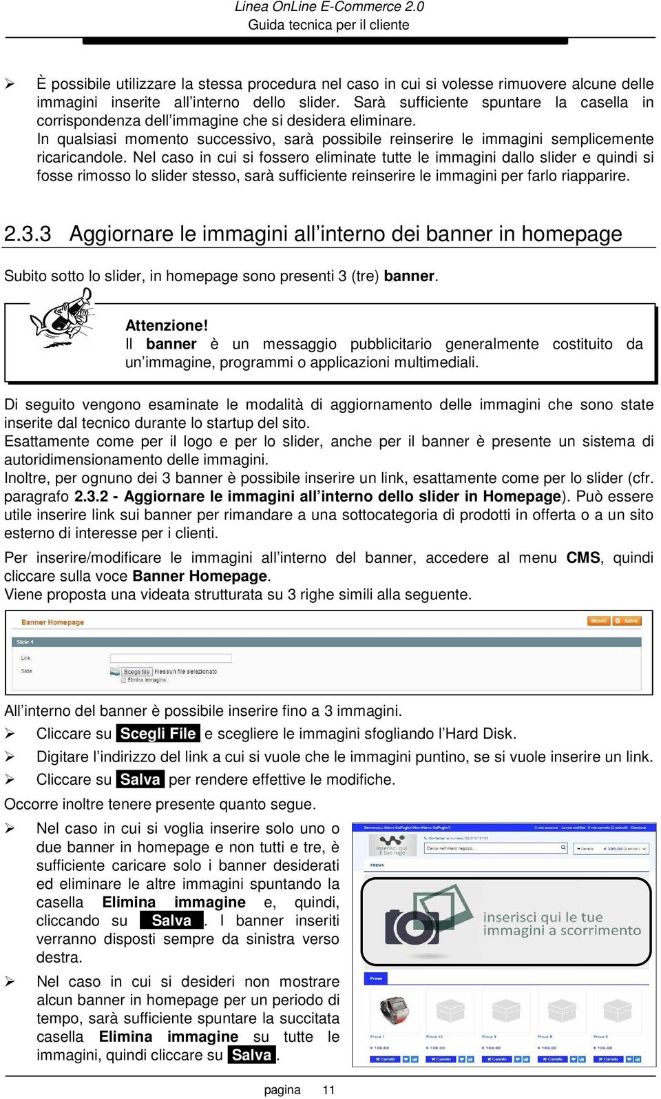 Nel caso in cui si fossero eliminate tutte le immagini dallo slider e quindi si fosse rimosso lo slider stesso, sarà sufficiente reinserire le immagini per farlo riapparire. 2.3.