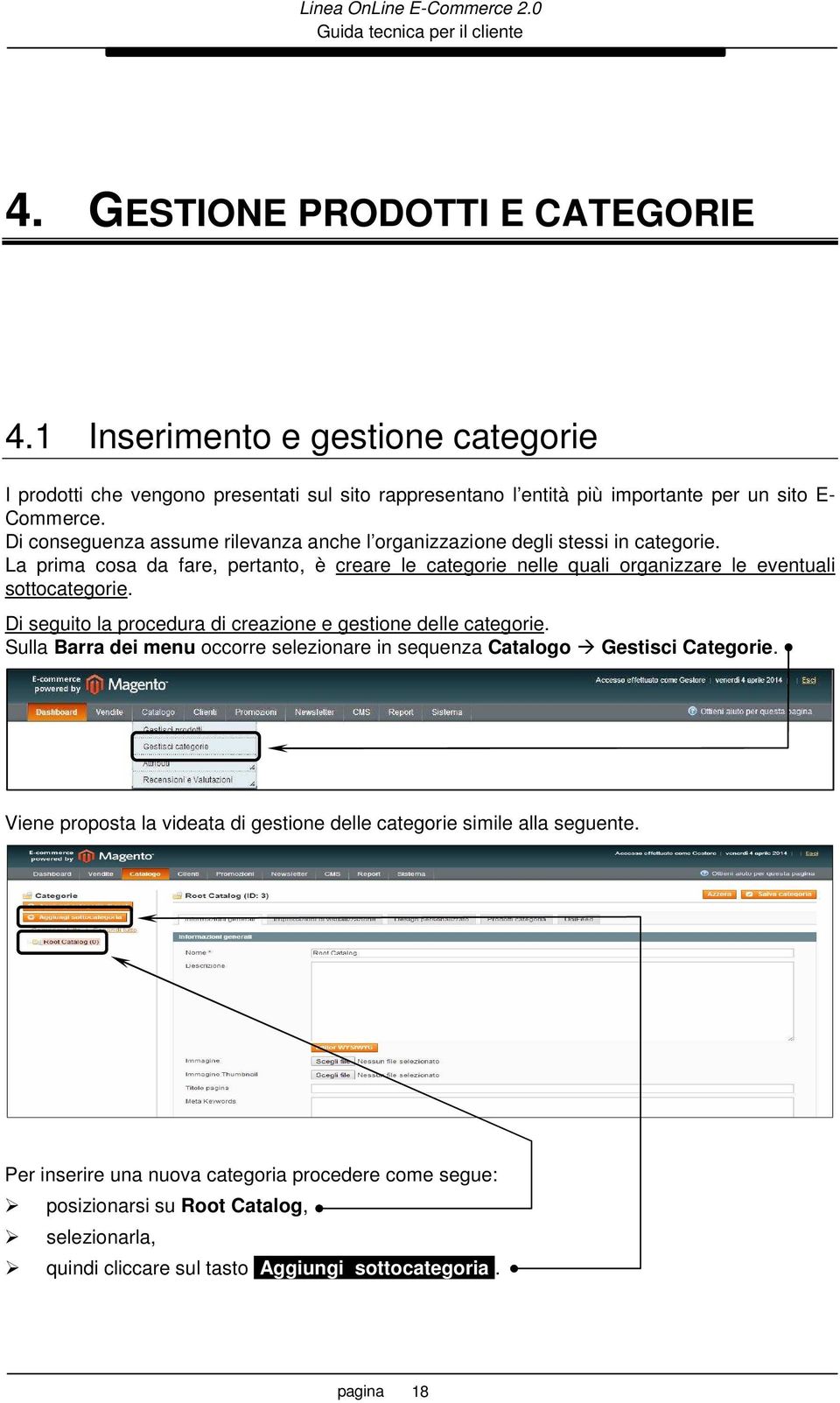 La prima cosa da fare, pertanto, è creare le categorie nelle quali organizzare le eventuali sottocategorie. Di seguito la procedura di creazione e gestione delle categorie.