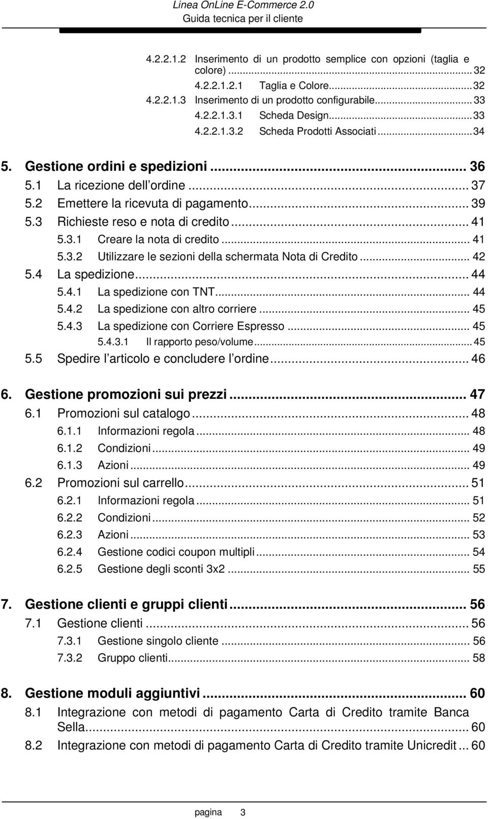 3 Richieste reso e nota di credito... 41 5.3.1 Creare la nota di credito... 41 5.3.2 Utilizzare le sezioni della schermata Nota di Credito... 42 5.4 La spedizione... 44 5.4.1 La spedizione con TNT.