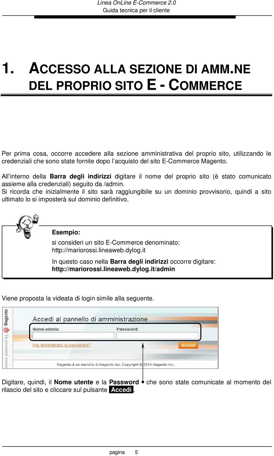 Magento. All interno della Barra degli indirizzi digitare il nome del proprio sito (è stato comunicato assieme alla credenziali) seguito da /admin.