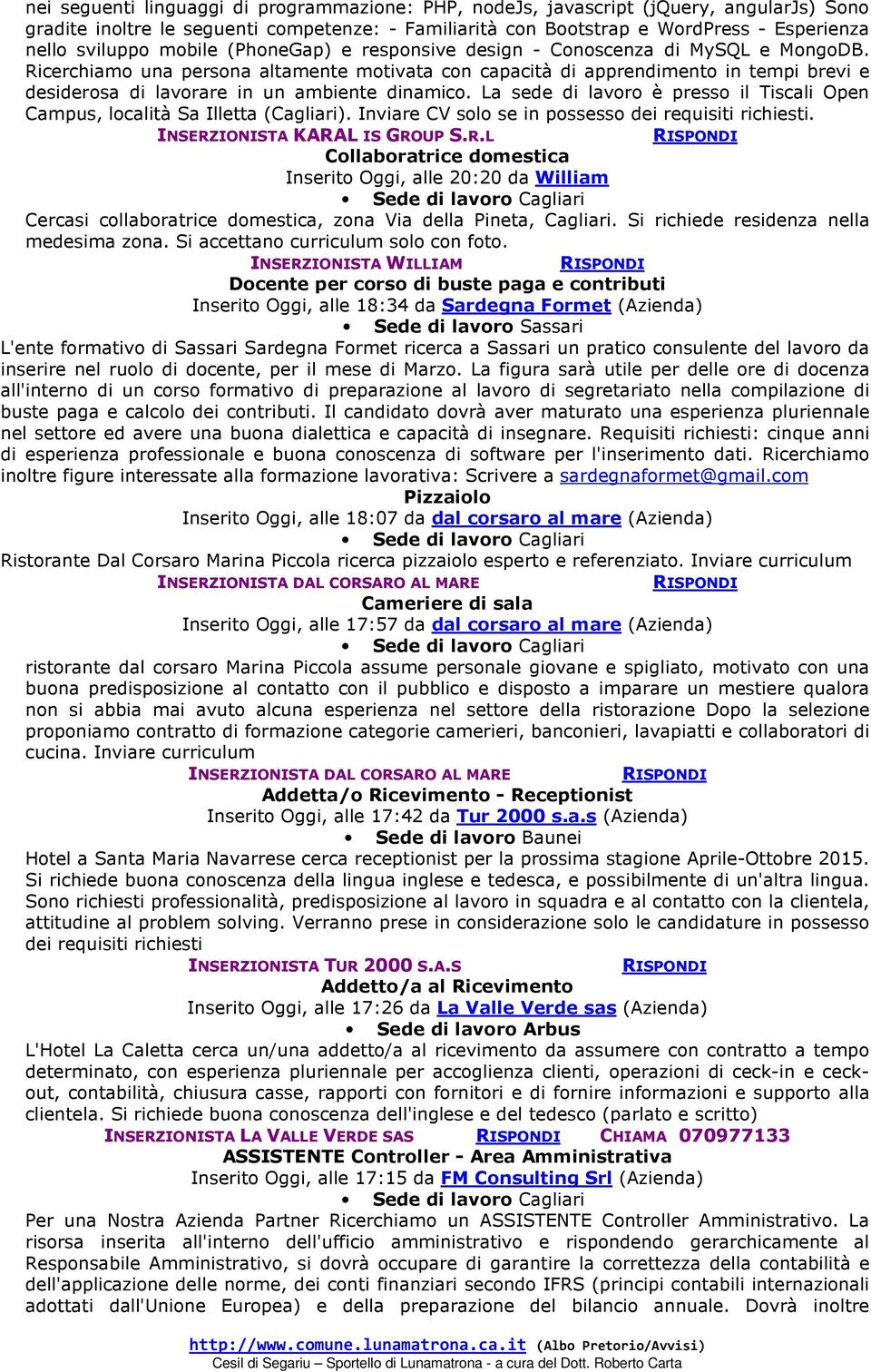 Ricerchiamo una persona altamente motivata con capacità di apprendimento in tempi brevi e desiderosa di lavorare in un ambiente dinamico.