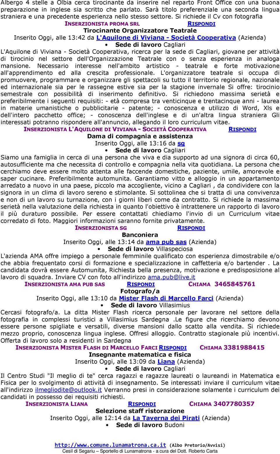 Si richiede il Cv con fotografia INSERZIONISTA PROMA SRL RISPONDI Tirocinante Organizzatore Teatrale Inserito Oggi, alle 13:42 da L'Aquilone di Viviana - Società Cooperativa (Azienda) L'Aquilone di