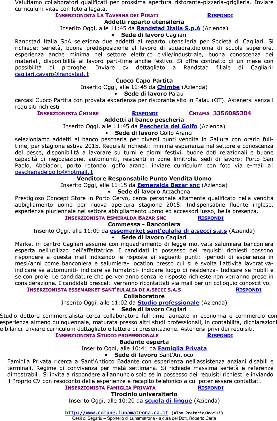 Si richiede: serietà, buona predisposizione al lavoro di squadra,diploma di scuola superiore, esperienza anche minima nel settore elettrico civile/industriale, buona conoscenza dei materiali,