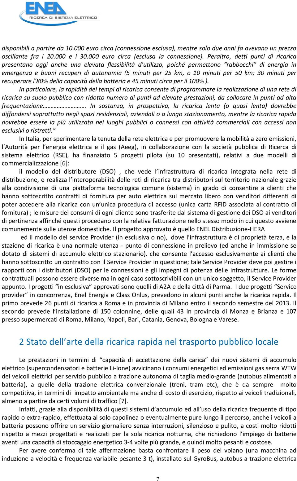 10 minuti per 50 km; 30 minuti per recuperare l 80% della capacità della batteria e 45 minuti circa per il 100% ).