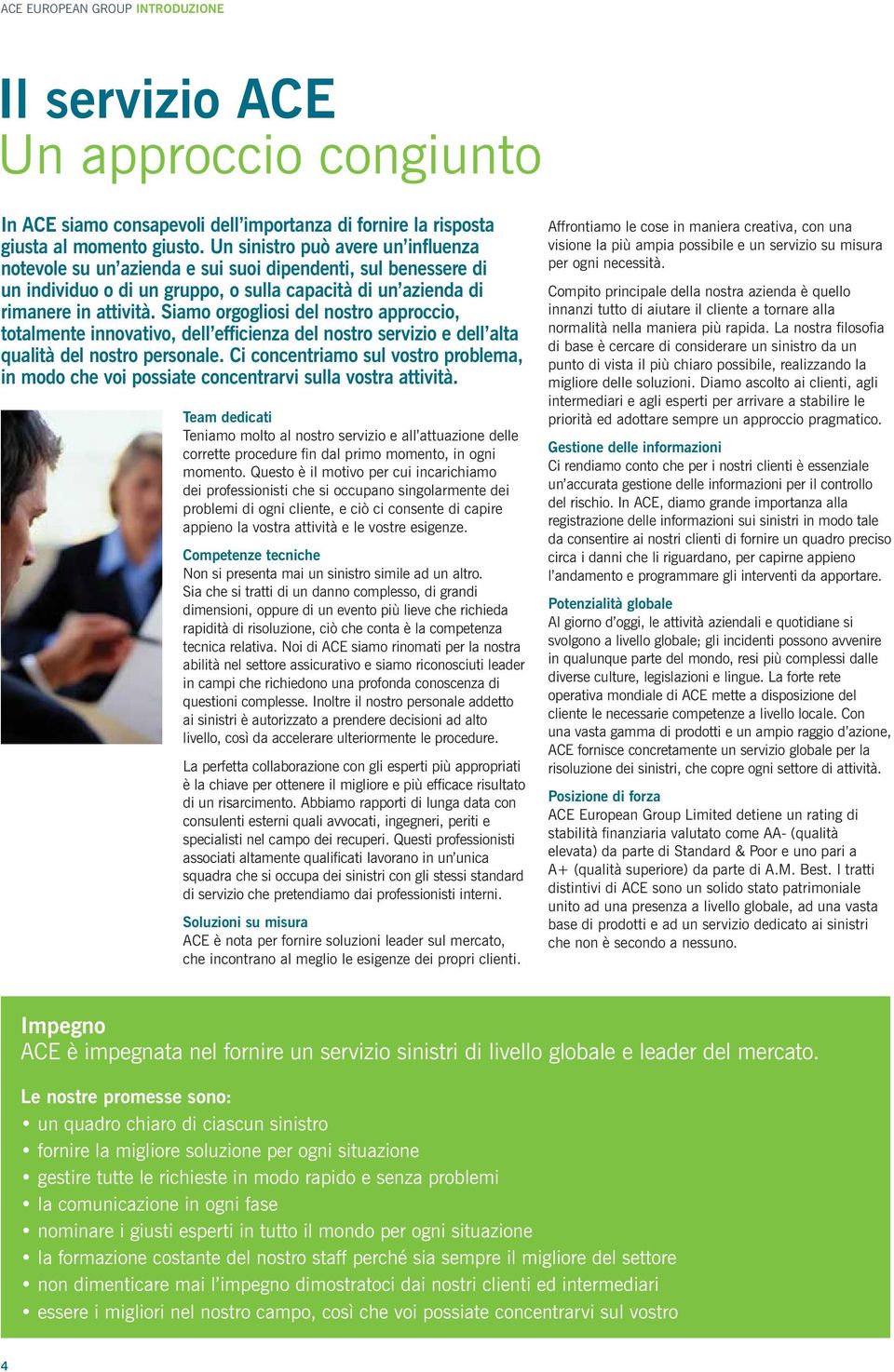 Siamo orgogliosi del nostro approccio, totalmente innovativo, dell efficienza del nostro servizio e dell alta qualità del nostro personale.