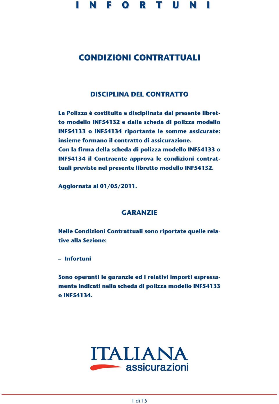 Con la firma della scheda di polizza modello INF54133 o INF54134 il Contraente approva le condizioni contrattuali previste nel presente libretto modello INF54132.