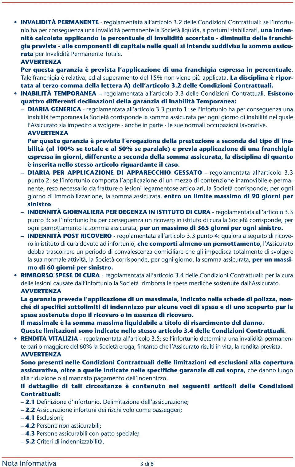 invalidità accertata - diminuita delle franchigie previste - alle componenti di capitale nelle quali si intende suddivisa la somma assicurata per Invalidità Permanente Totale.