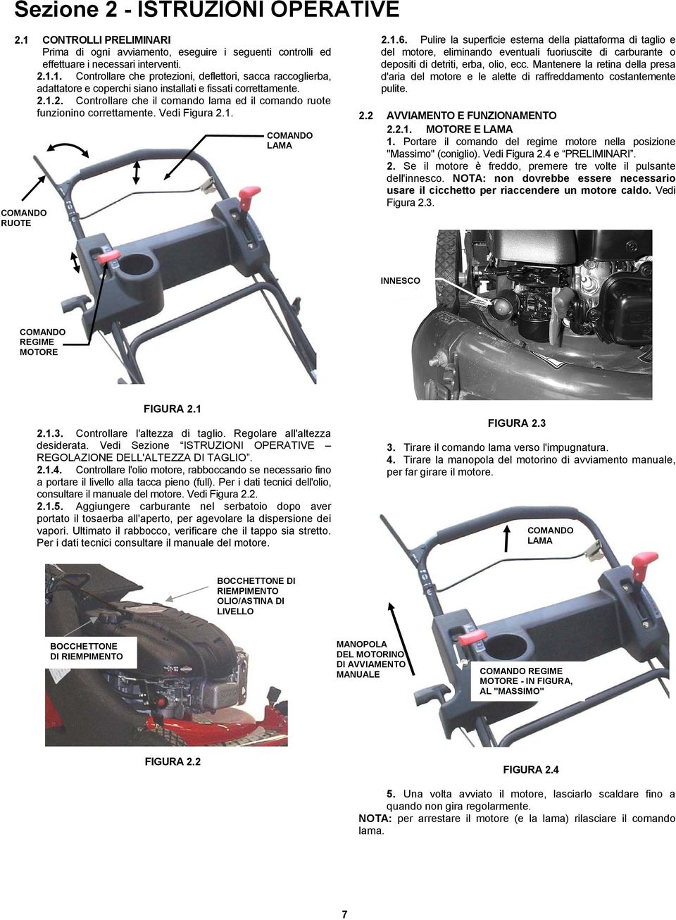 Pulire la superficie esterna della piattaforma di taglio e del motore, eliminando eventuali fuoriuscite di carburante o depositi di detriti, erba, olio, ecc.