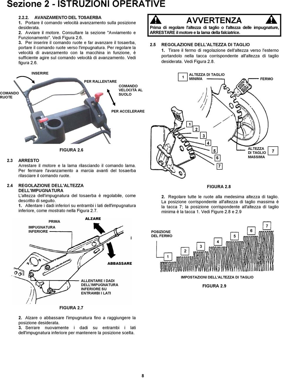 Per regolare la velocità di avanzamento con la macchina in funzione, è sufficiente agire sul comando velocità di avanzamento. Vedi figura 2.6.