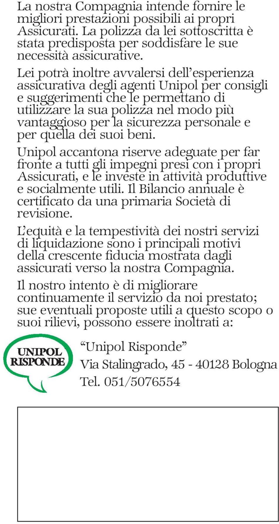 personale e per quella dei suoi beni. Unipol accantona riserve adeguate per far fronte a tutti gli impegni presi con i propri Assicurati, e le investe in attività produttive e socialmente utili.