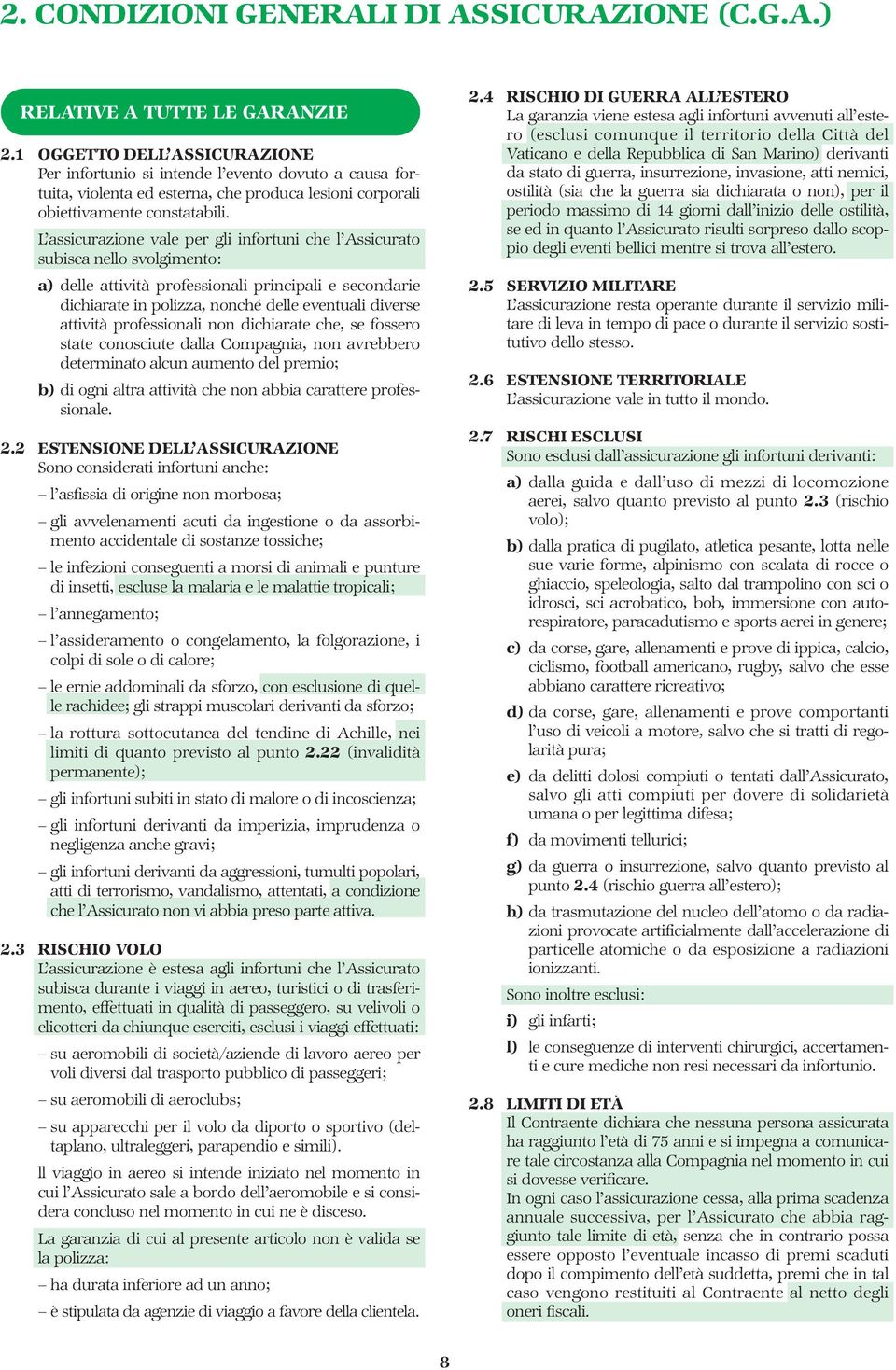 L assicurazione vale per gli infortuni che l Assicurato subisca nello svolgimento: a) delle attività professionali principali e secondarie dichiarate in polizza, nonché delle eventuali diverse