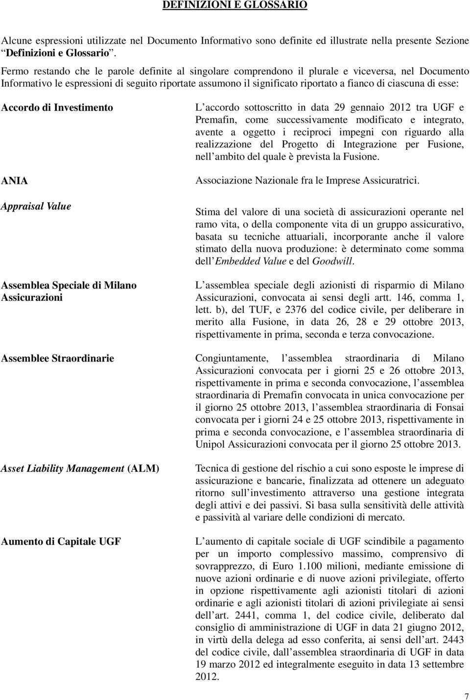 ciascuna di esse: Accordo di Investimento ANIA Appraisal Value Assemblea Speciale di Milano Assicurazioni L accordo sottoscritto in data 29 gennaio 2012 tra UGF e Premafin, come successivamente